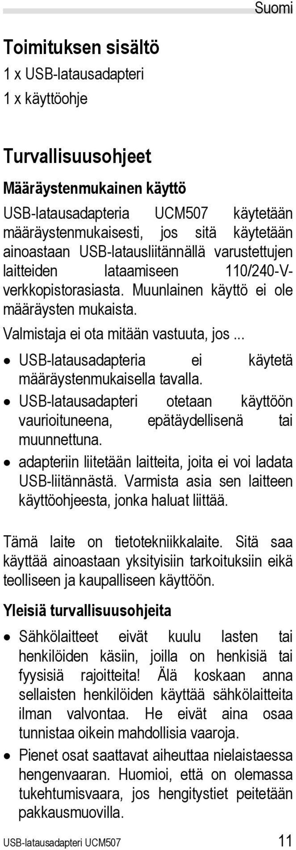 .. USB-latausadapteria ei käytetä määräystenmukaisella tavalla. USB-latausadapteri otetaan käyttöön vaurioituneena, epätäydellisenä tai muunnettuna.