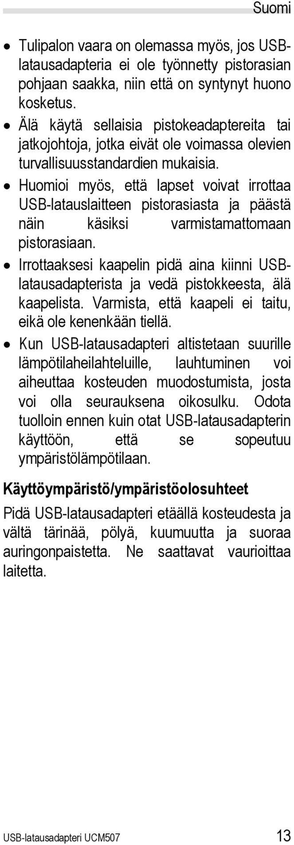 Huomioi myös, että lapset voivat irrottaa USB-latauslaitteen pistorasiasta ja päästä näin käsiksi varmistamattomaan pistorasiaan.