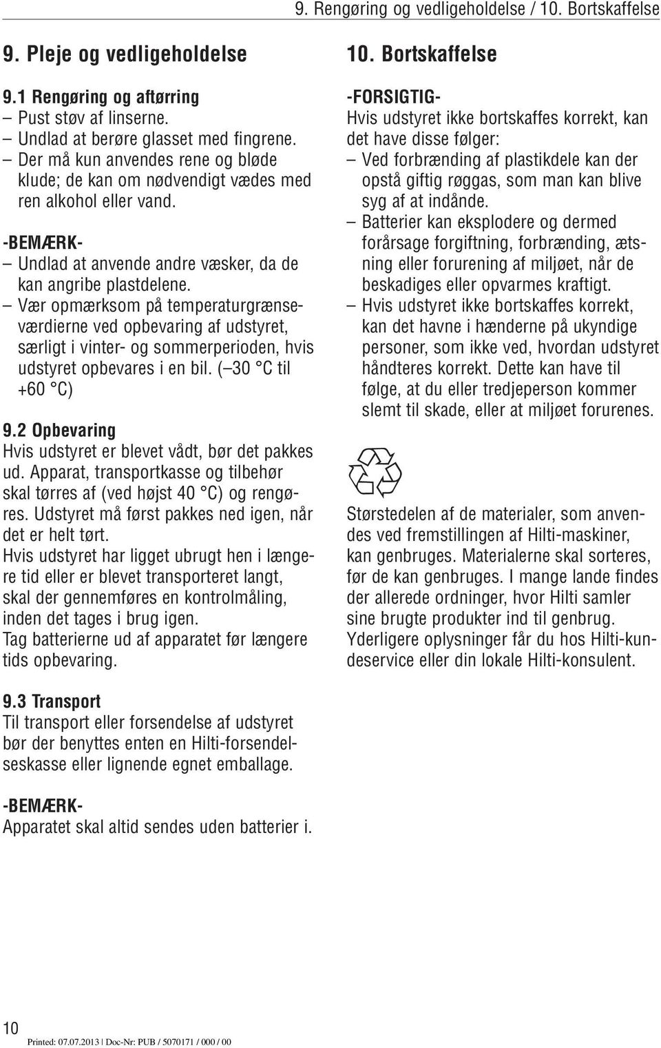 Vær opmærksom på temperaturgrænseværdierne ved opbevaring af udstyret, særligt i vinter- og sommerperioden, hvis udstyret opbevares i en bil. ( 30 C til +60 C) 9.