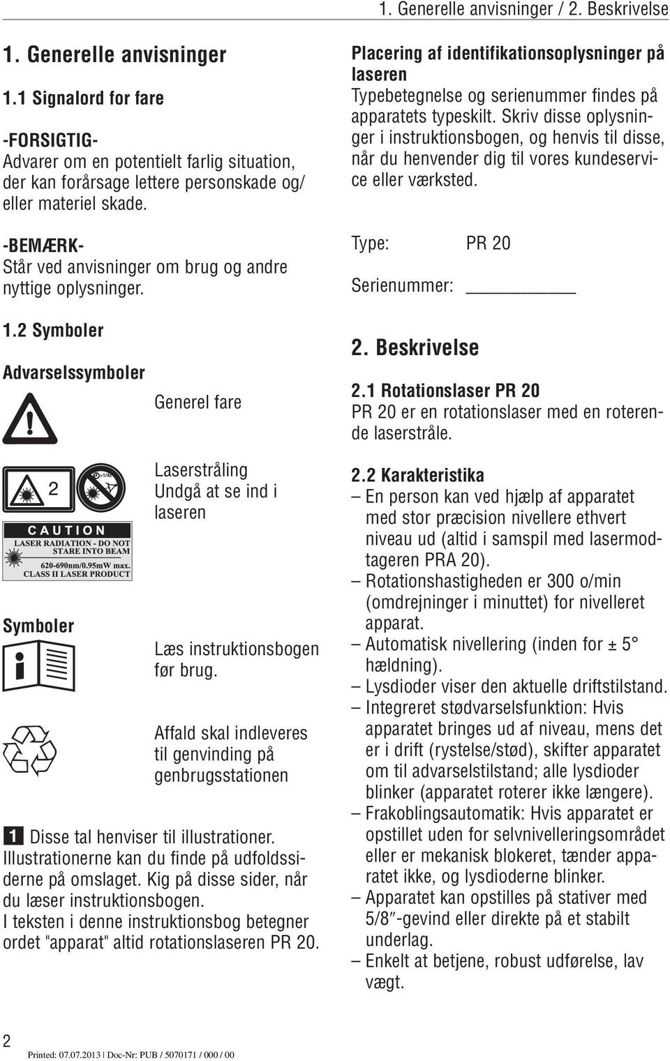 -BEMÆRK- Står ved anvisninger om brug og andre nyttige oplysninger. Placering af identifikationsoplysninger på laseren Typebetegnelse og serienummer findes på apparatets typeskilt.