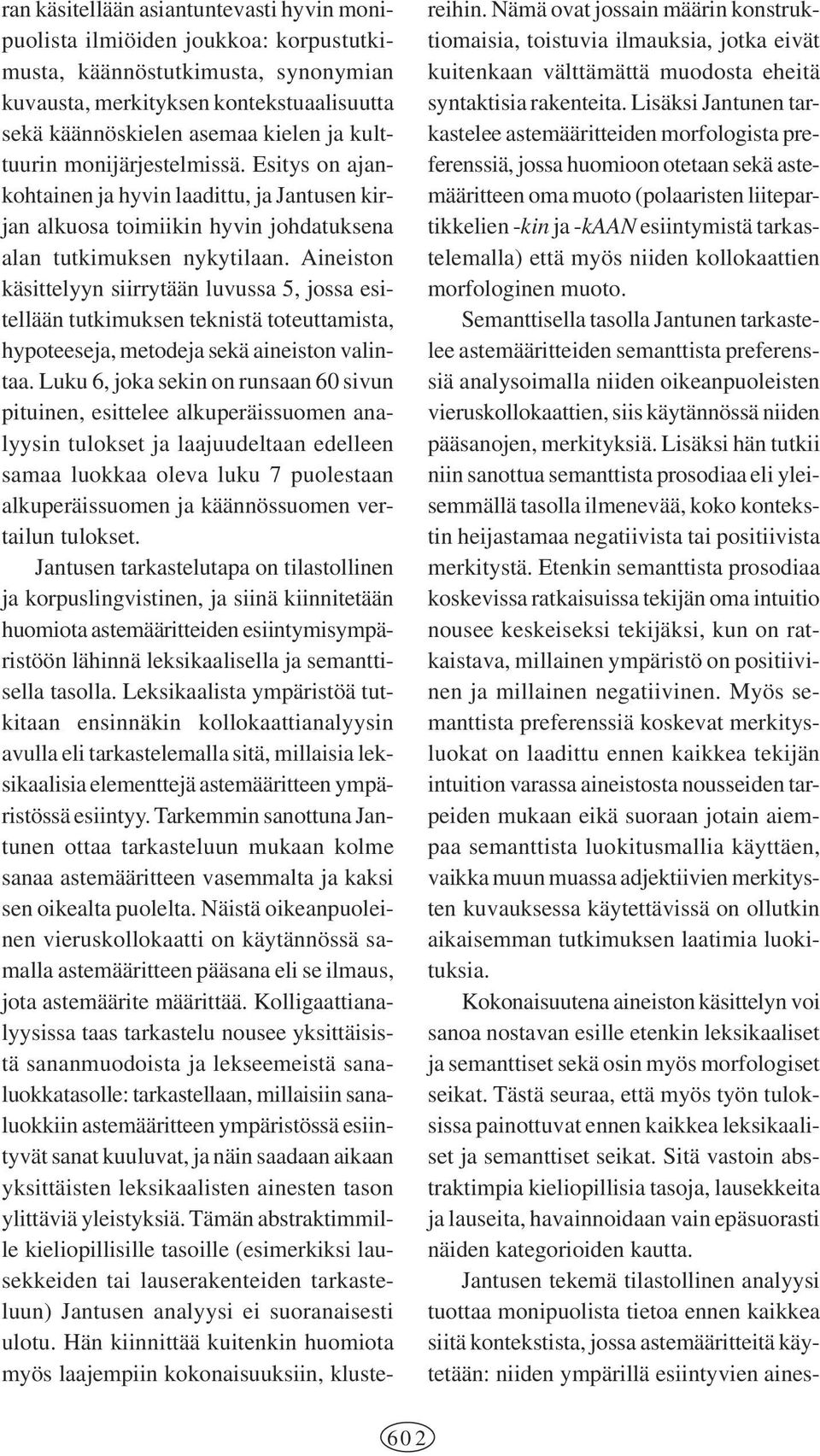 Aineiston käsittelyyn siirrytään luvussa 5, jossa esitellään tutkimuksen teknistä toteuttamista, hypoteeseja, metodeja sekä aineiston valintaa.