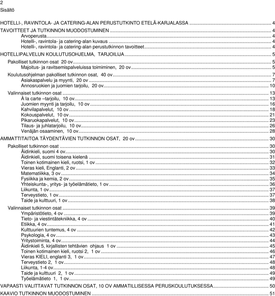 .. 5 Majoitus- ja ravitsemispalveluissa toimiminen, 20 ov... 5 Koulutusohjelman pakolliset tutkinnon osat, 40 ov... 7 Asiakaspalvelu ja myynti, 20 ov... 7 Annosruokien ja juomien tarjoilu, 20 ov.