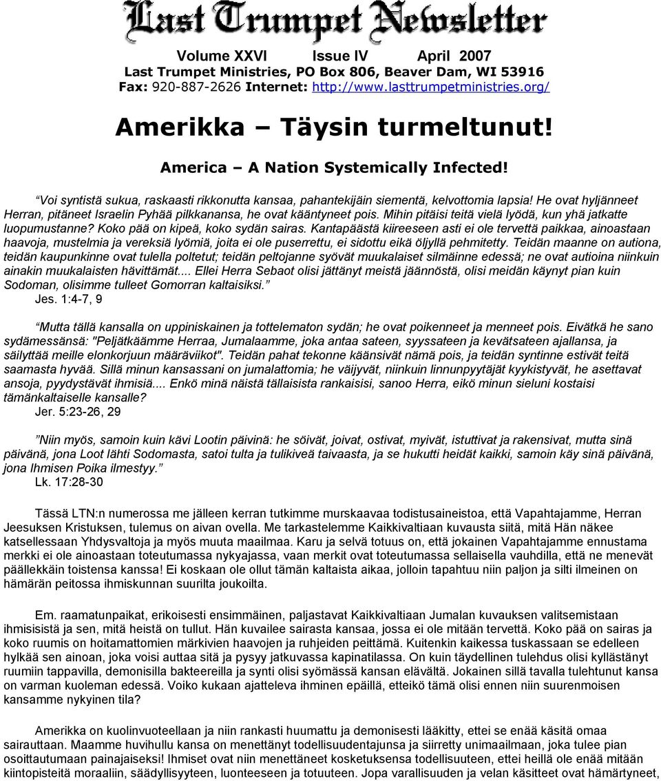 He ovat hyljänneet Herran, pitäneet Israelin Pyhää pilkkanansa, he ovat kääntyneet pois. Mihin pitäisi teitä vielä lyödä, kun yhä jatkatte luopumustanne? Koko pää on kipeä, koko sydän sairas.