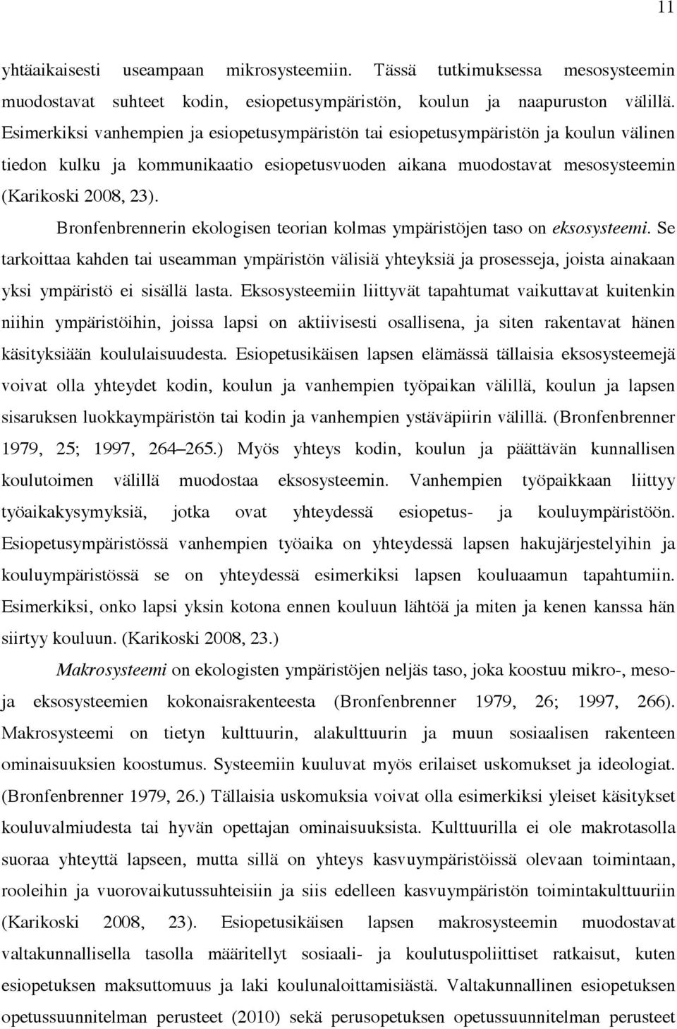 Bronfenbrennerin ekologisen teorian kolmas ympäristöjen taso on eksosysteemi.