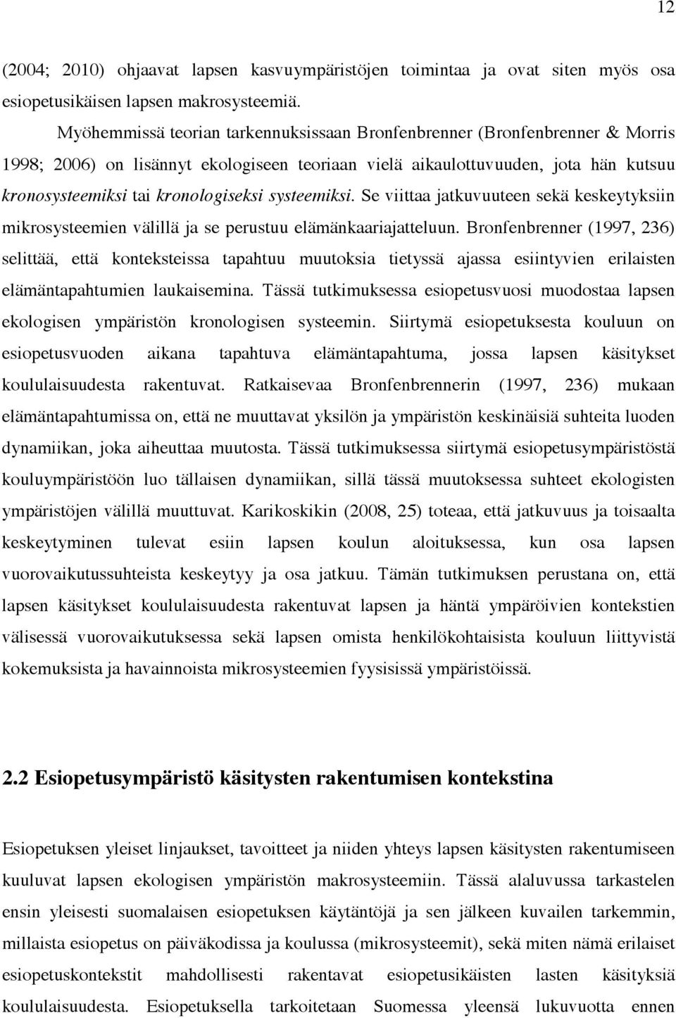 systeemiksi. Se viittaa jatkuvuuteen sekä keskeytyksiin mikrosysteemien välillä ja se perustuu elämänkaariajatteluun.