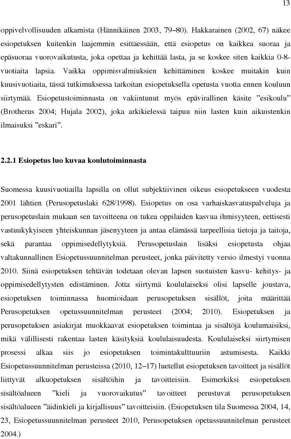 0-8- vuotiaita lapsia. Vaikka oppimisvalmiuksien kehittäminen koskee muitakin kuin kuusivuotiaita, tässä tutkimuksessa tarkoitan esiopetuksella opetusta vuotta ennen kouluun siirtymää.