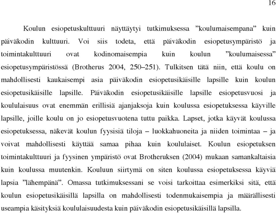 Tulkitsen tätä niin, että koulu on mahdollisesti kaukaisempi asia päiväkodin esiopetusikäisille lapsille kuin koulun esiopetusikäisille lapsille.