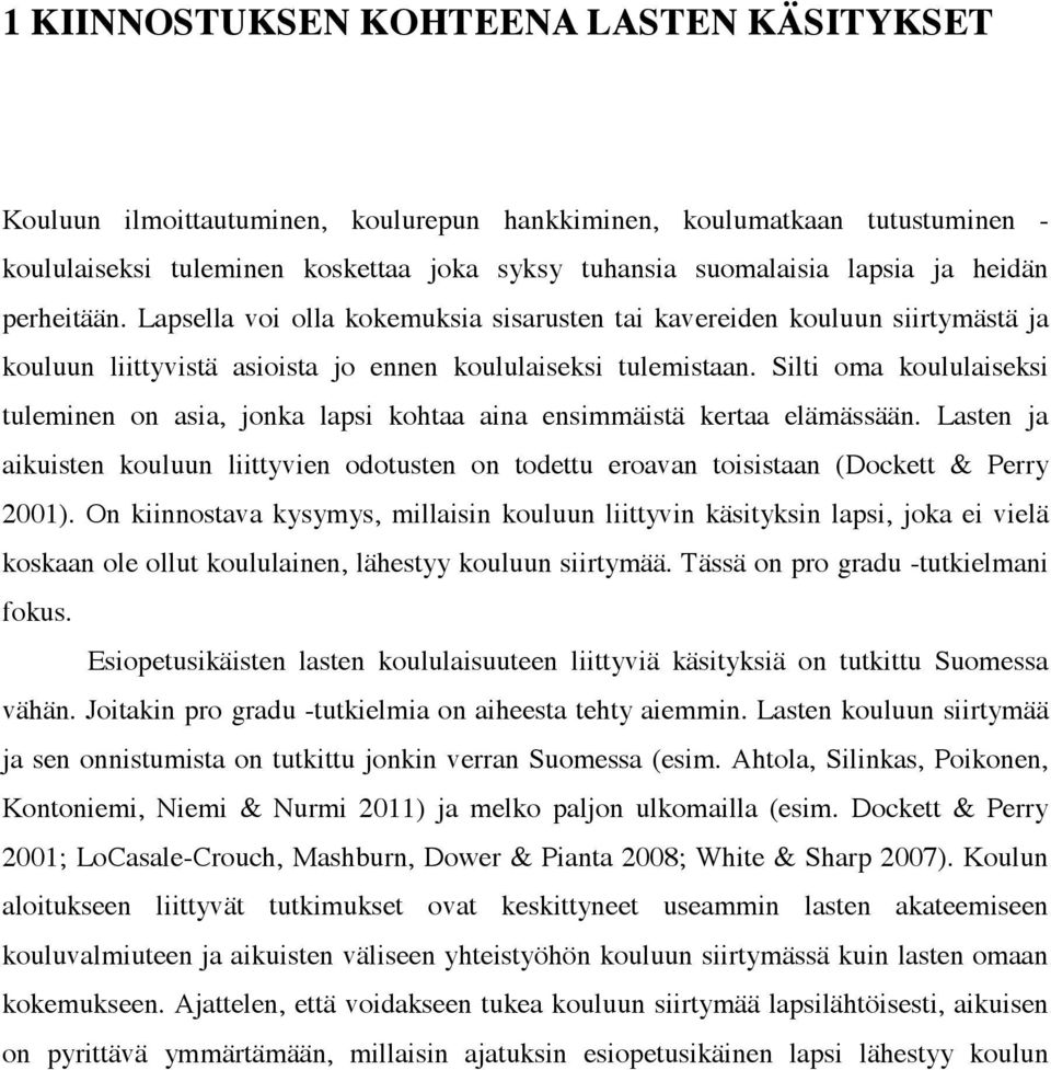 Silti oma koululaiseksi tuleminen on asia, jonka lapsi kohtaa aina ensimmäistä kertaa elämässään. Lasten ja aikuisten kouluun liittyvien odotusten on todettu eroavan toisistaan (Dockett & Perry 2001).