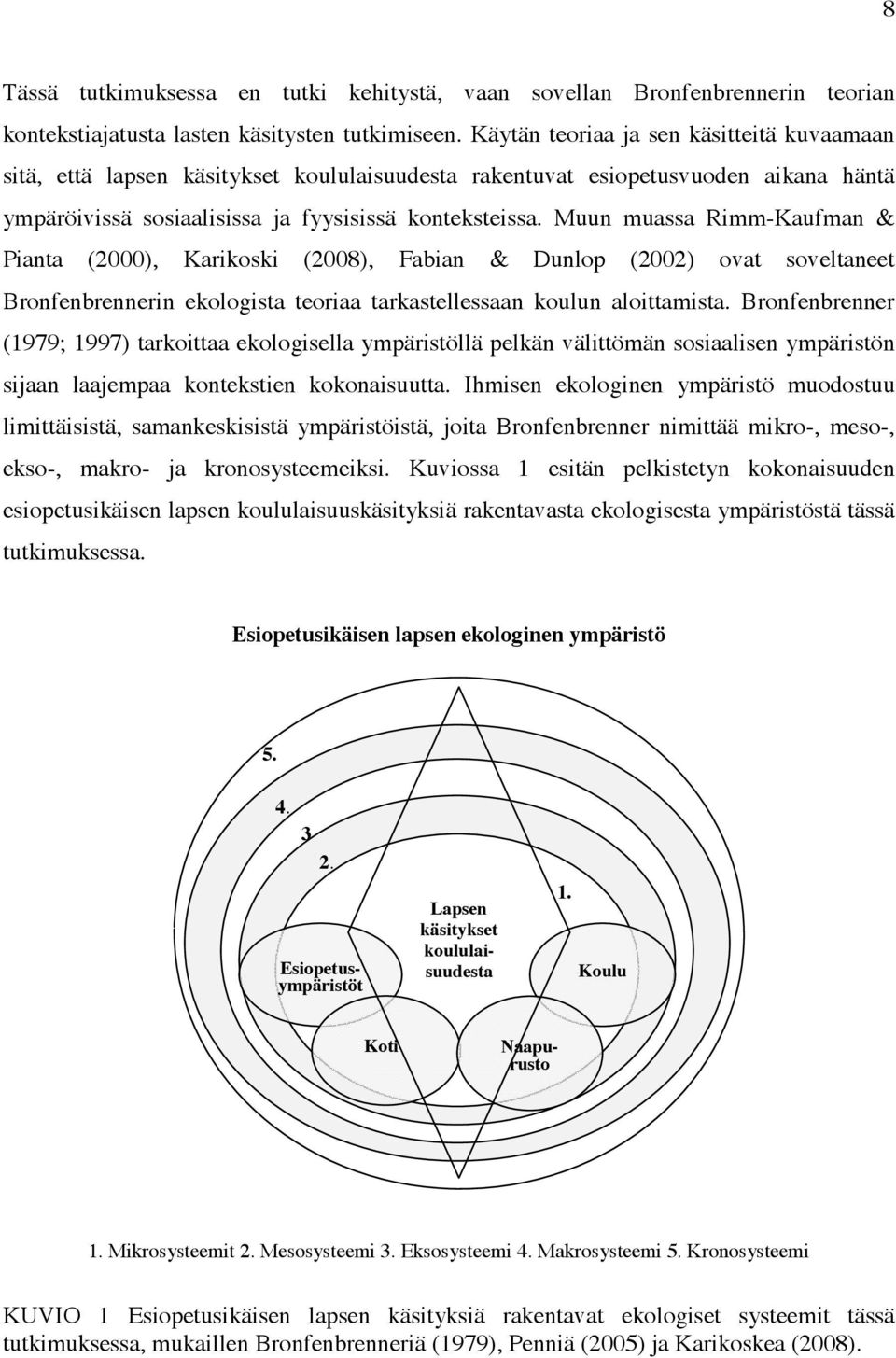 Muun muassa Rimm-Kaufman & Pianta (2000), Karikoski (2008), Fabian & Dunlop (2002) ovat soveltaneet Bronfenbrennerin ekologista teoriaa tarkastellessaan koulun aloittamista.