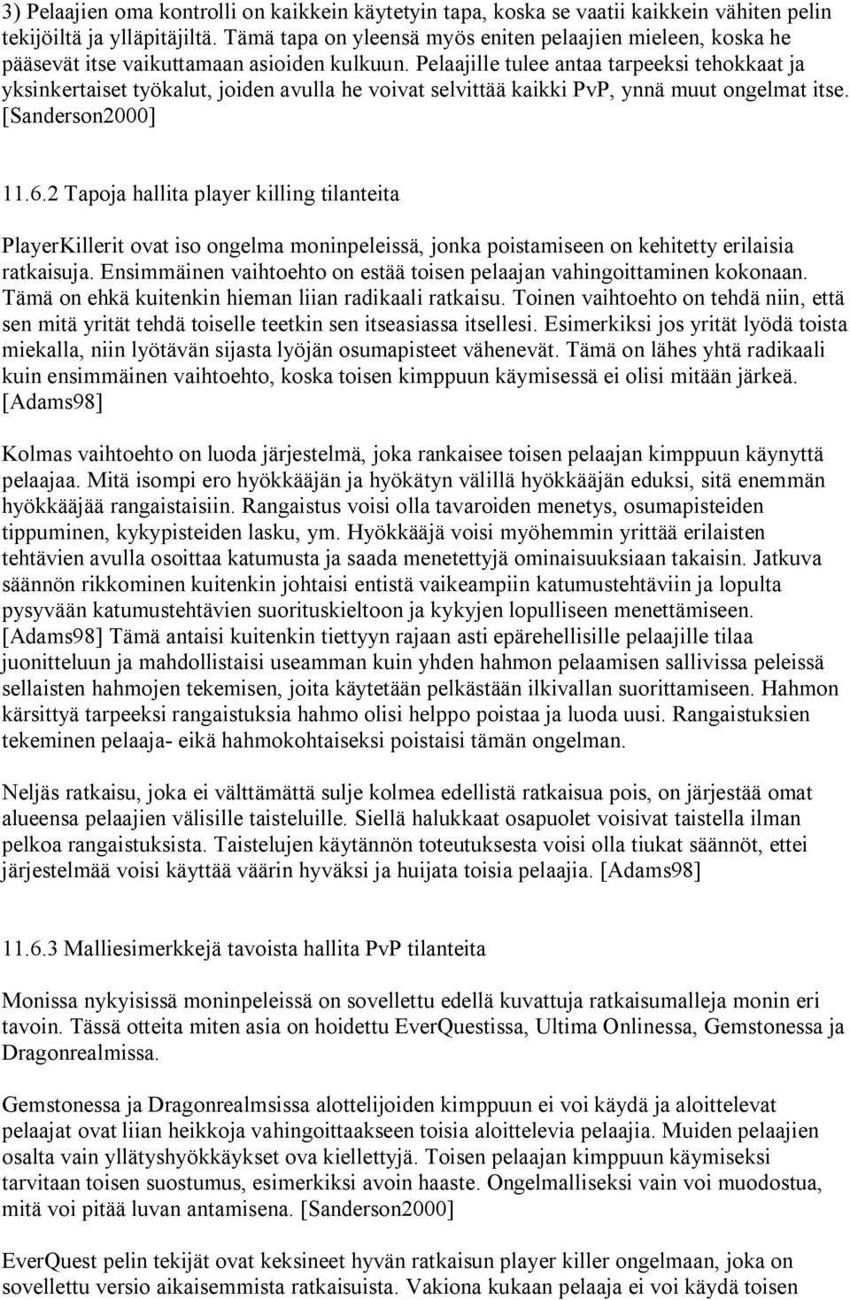 Pelaajille tulee antaa tarpeeksi tehokkaat ja yksinkertaiset työkalut, joiden avulla he voivat selvittää kaikki PvP, ynnä muut ongelmat itse. [Sanderson2000] 11.6.