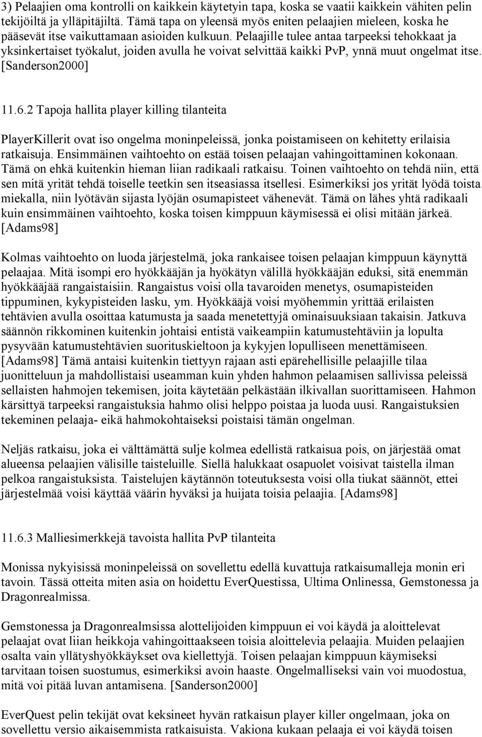 Pelaajille tulee antaa tarpeeksi tehokkaat ja yksinkertaiset työkalut, joiden avulla he voivat selvittää kaikki PvP, ynnä muut ongelmat itse. [Sanderson2000] 11.6.