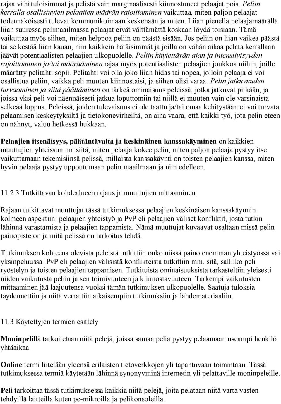 Liian pienellä pelaajamäärällä liian suuressa pelimaailmassa pelaajat eivät välttämättä koskaan löydä toisiaan. Tämä vaikuttaa myös siihen, miten helppoa peliin on päästä sisään.