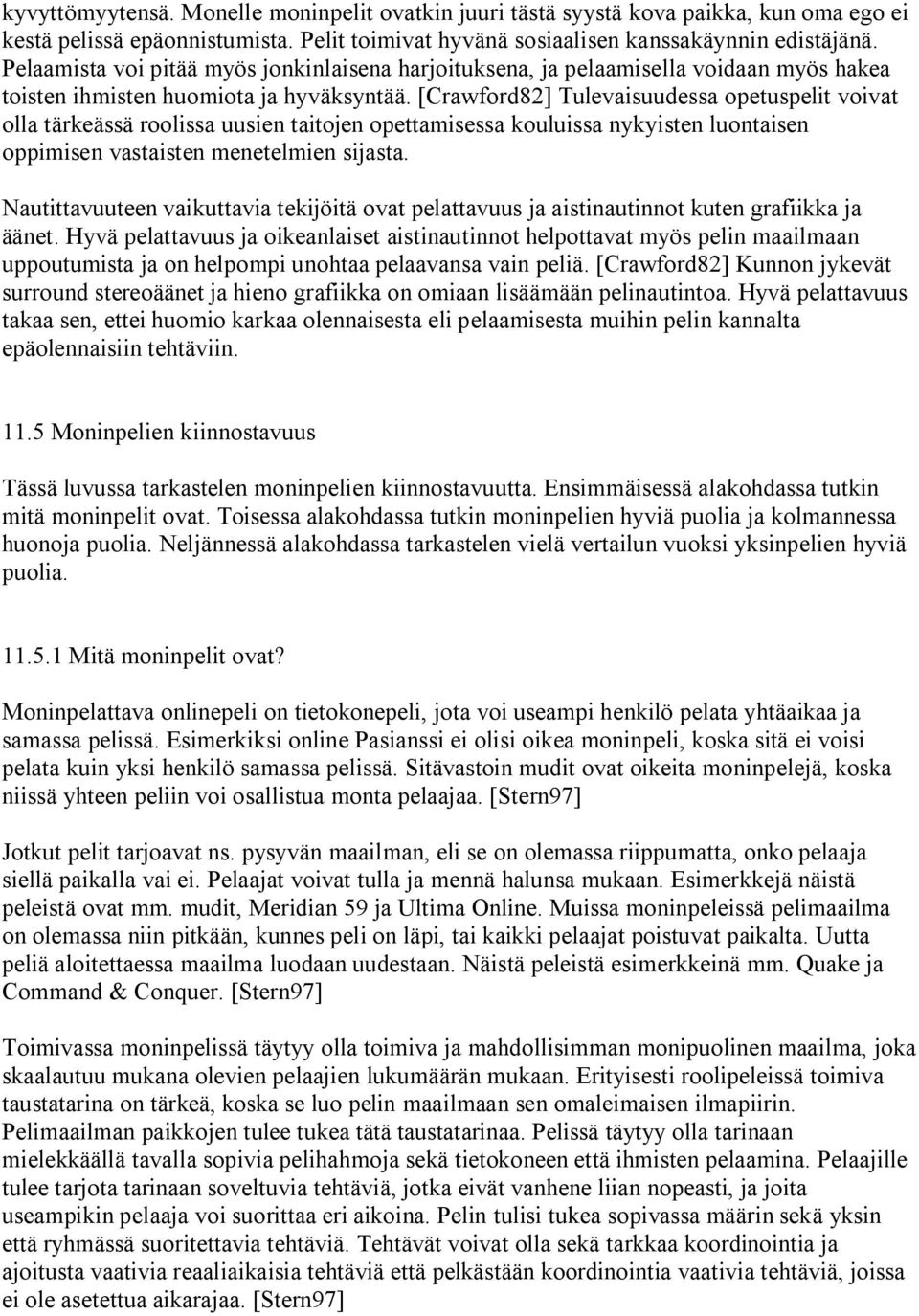 [Crawford82] Tulevaisuudessa opetuspelit voivat olla tärkeässä roolissa uusien taitojen opettamisessa kouluissa nykyisten luontaisen oppimisen vastaisten menetelmien sijasta.