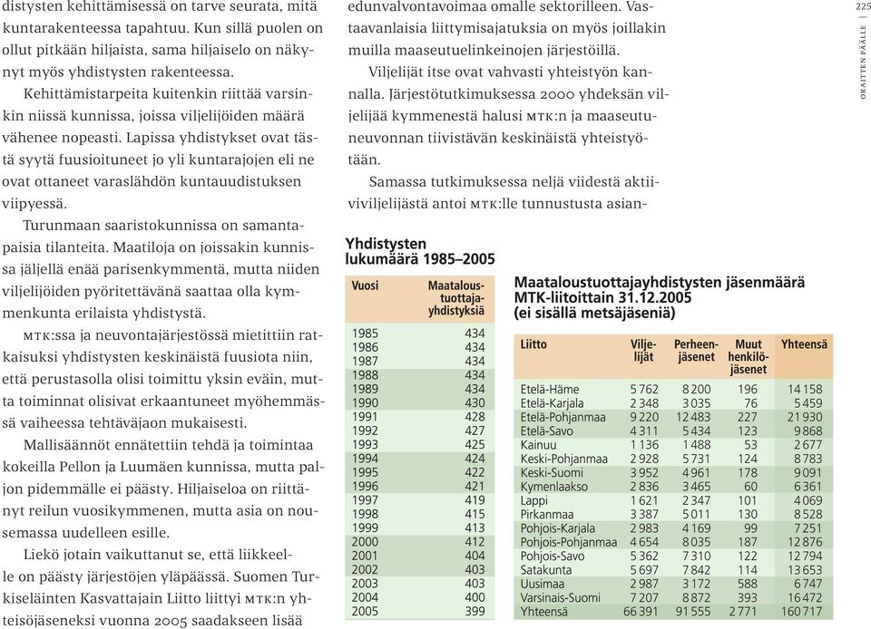 Lapissa yhdistykset ovat tästä syytä fuusioituneet jo yli kuntarajojen eli ne ovat ottaneet varaslähdön kuntauudistuksen viipyessä. Turunmaan saaristokunnissa on samantapaisia tilanteita.