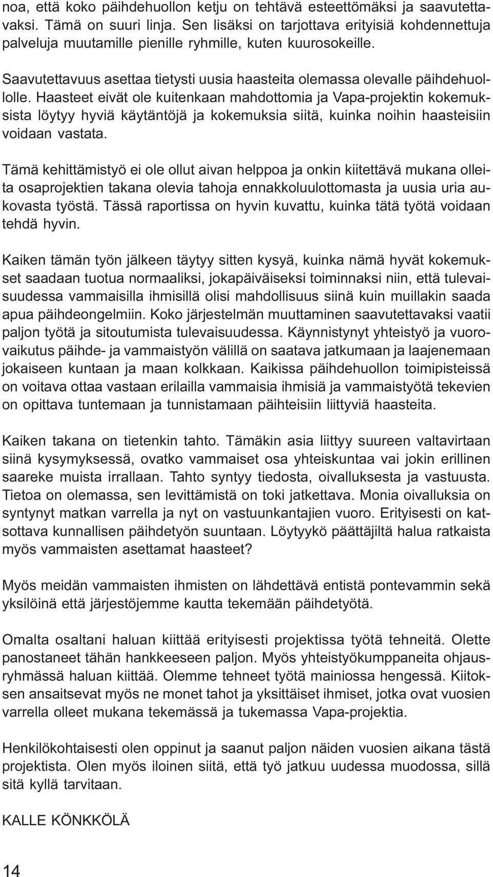 Haasteet eivät ole kuitenkaan mahdottomia ja Vapa-projektin kokemuksista löytyy hyviä käytäntöjä ja kokemuksia siitä, kuinka noihin haasteisiin voidaan vastata.