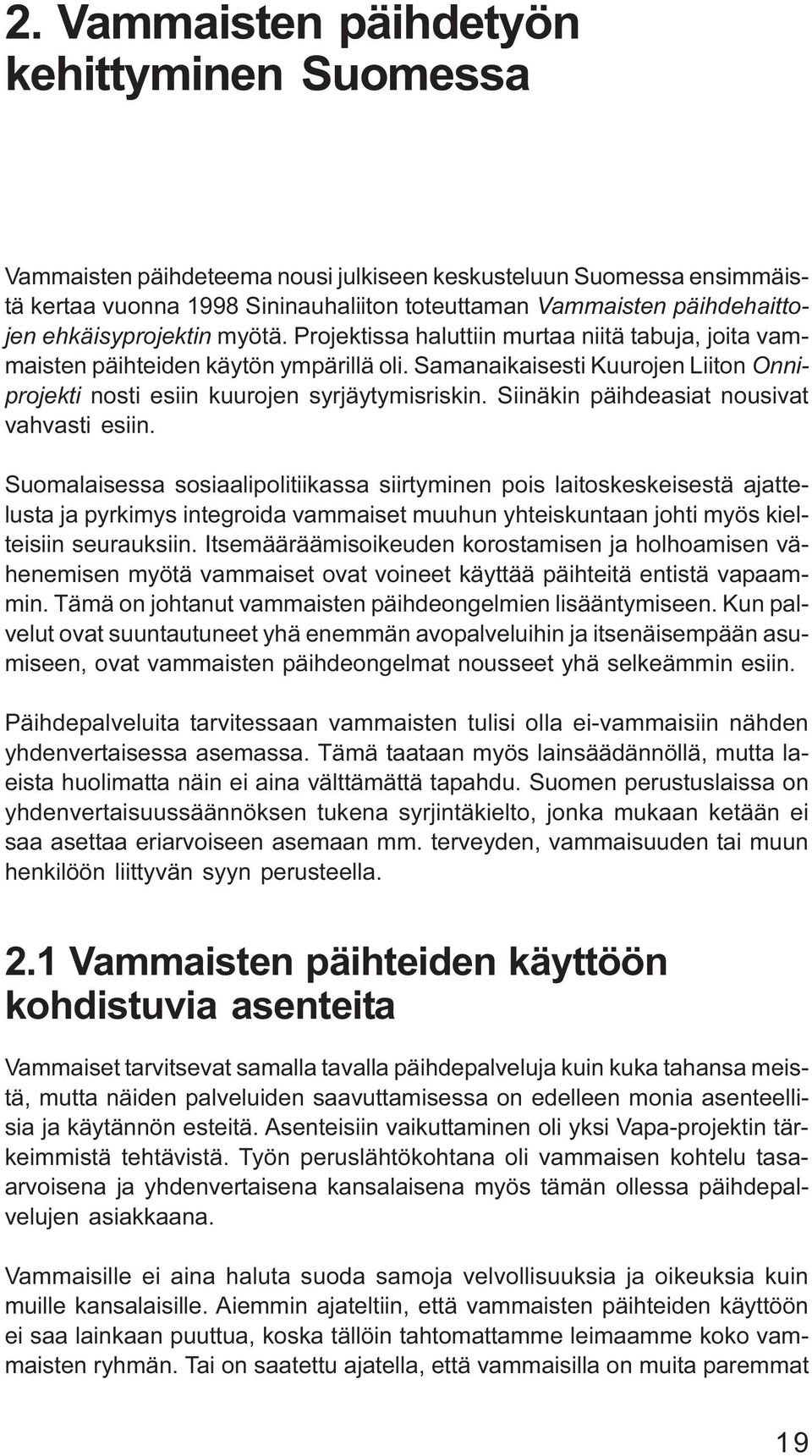 Samanaikaisesti Kuurojen Liiton Onniprojekti nosti esiin kuurojen syrjäytymisriskin. Siinäkin päihdeasiat nousivat vahvasti esiin.