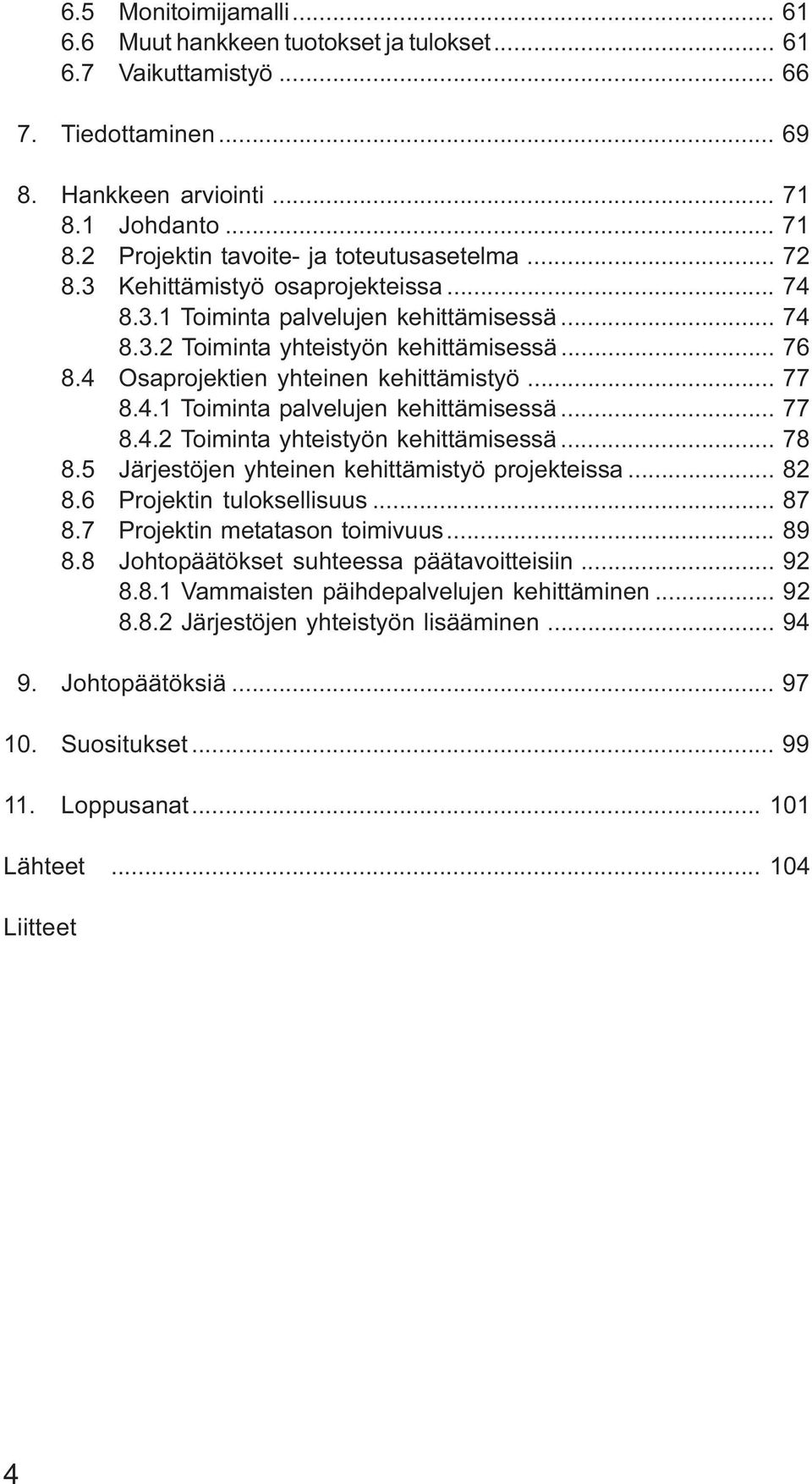 5 Järjestöjen yhteinen kehittämistyö projekteissa... 82 8.6 Projektin tuloksellisuus... 87 8.7 Projektin metatason toimivuus... 89 8.8 Johtopäätökset suhteessa päätavoitteisiin... 92 8.8.1 Vammaisten päihdepalvelujen kehittäminen.