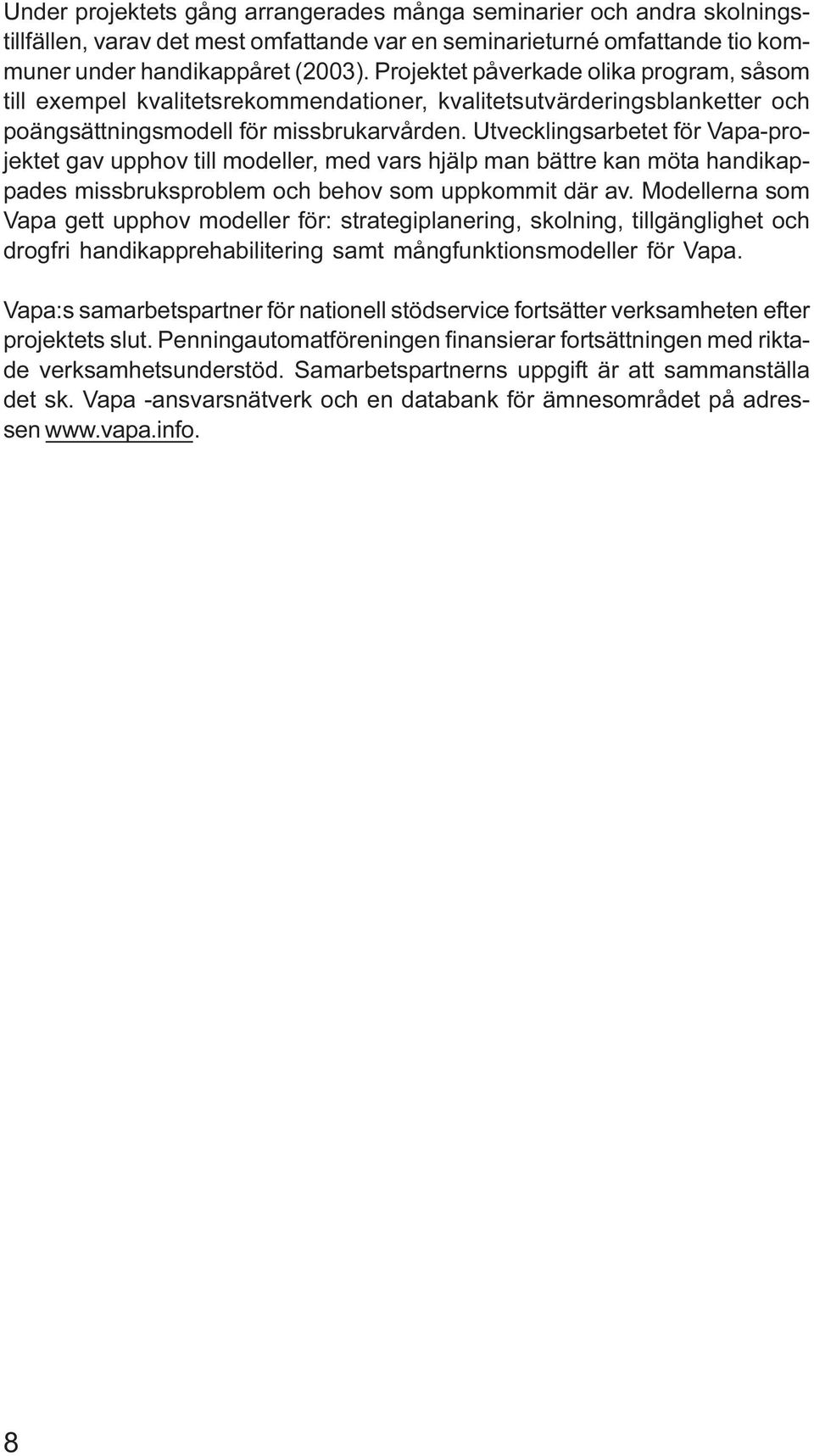 Utvecklingsarbetet för Vapa-projektet gav upphov till modeller, med vars hjälp man bättre kan möta handikappades missbruksproblem och behov som uppkommit där av.
