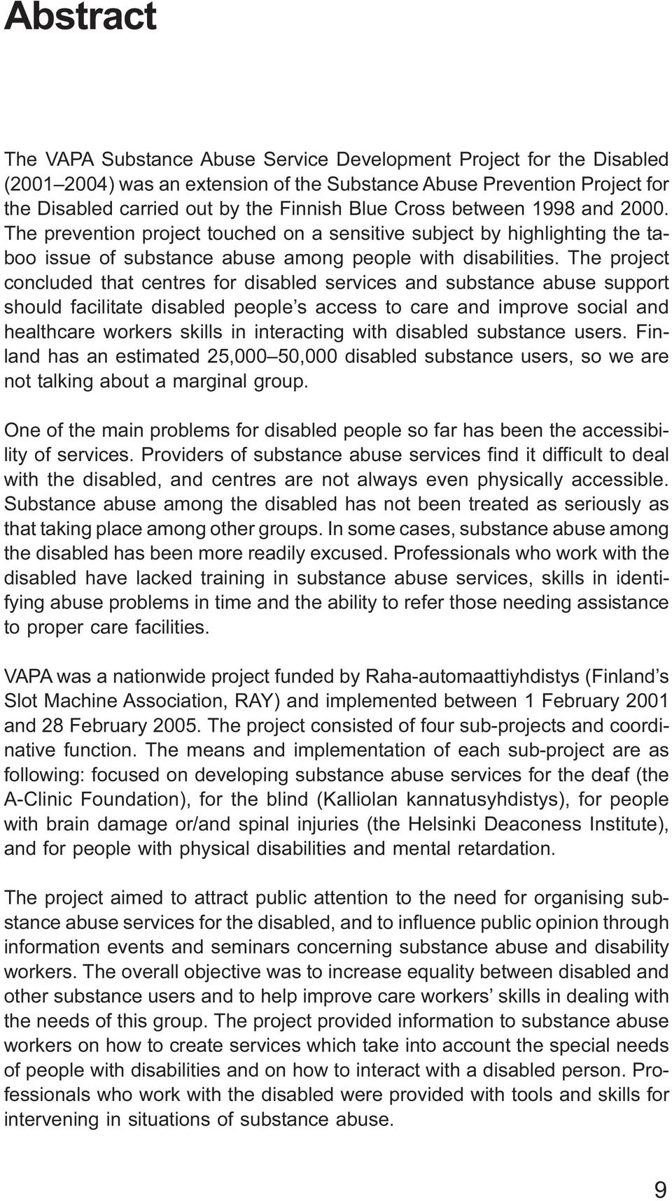 The project concluded that centres for disabled services and substance abuse support should facilitate disabled people s access to care and improve social and healthcare workers skills in interacting
