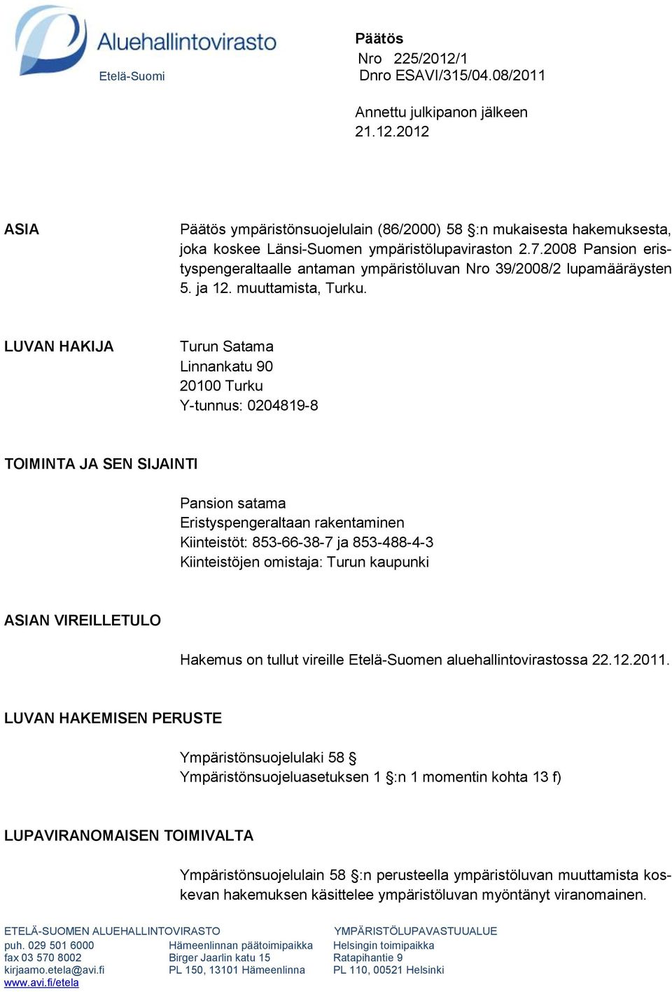 LUVAN HAKIJA Turun Satama Linnankatu 90 20100 Turku Y-tunnus: 0204819-8 TOIMINTA JA SEN SIJAINTI Pansion satama Eristyspengeraltaan rakentaminen Kiinteistöt: 853-66-38-7 ja 853-488-4-3 Kiinteistöjen