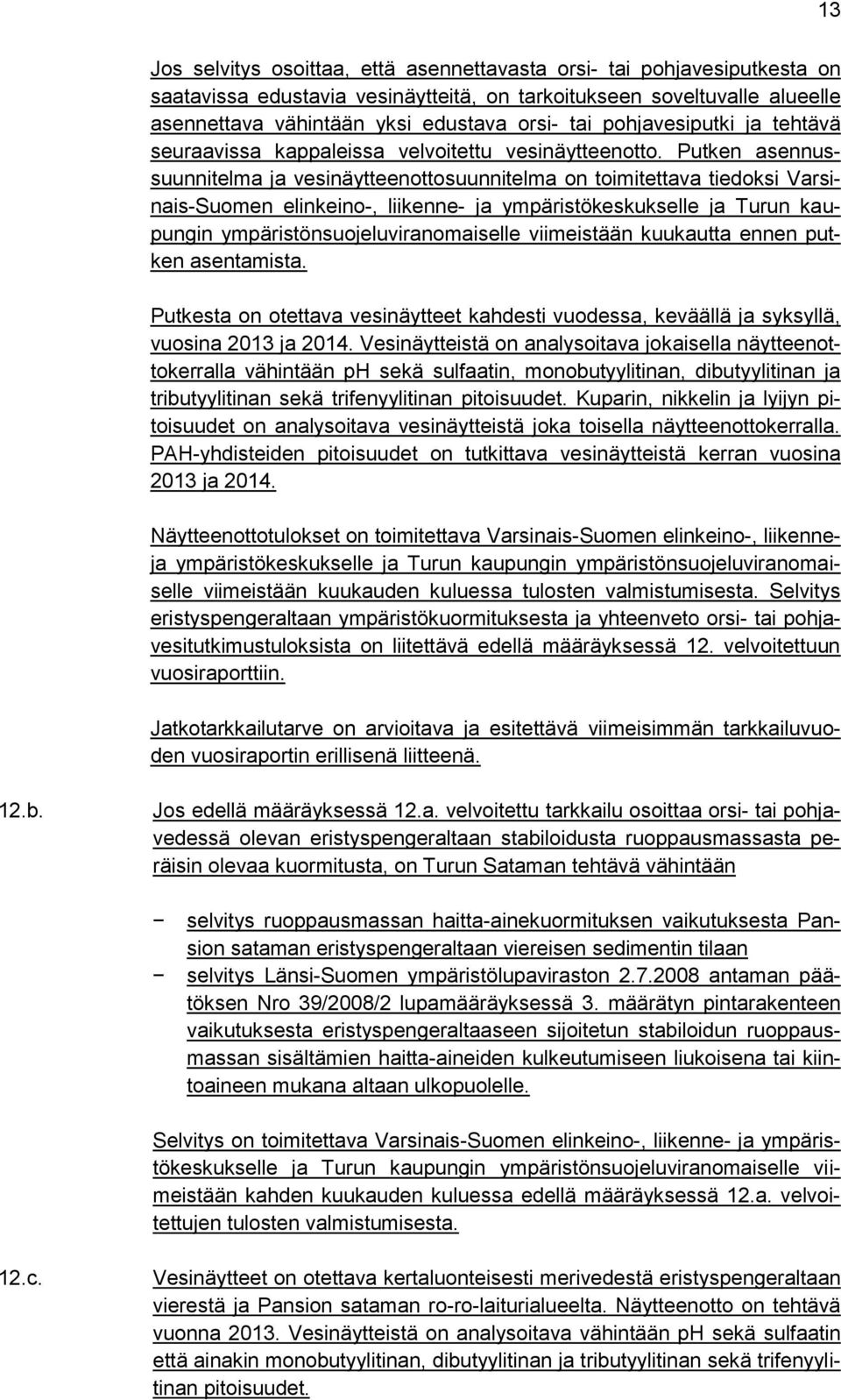 Putken asennussuunnitelma ja vesinäytteenottosuunnitelma on toimitettava tiedoksi Varsinais-Suomen elinkeino-, liikenne- ja ympäristökeskukselle ja Turun kaupungin ympäristönsuojeluviranomaiselle