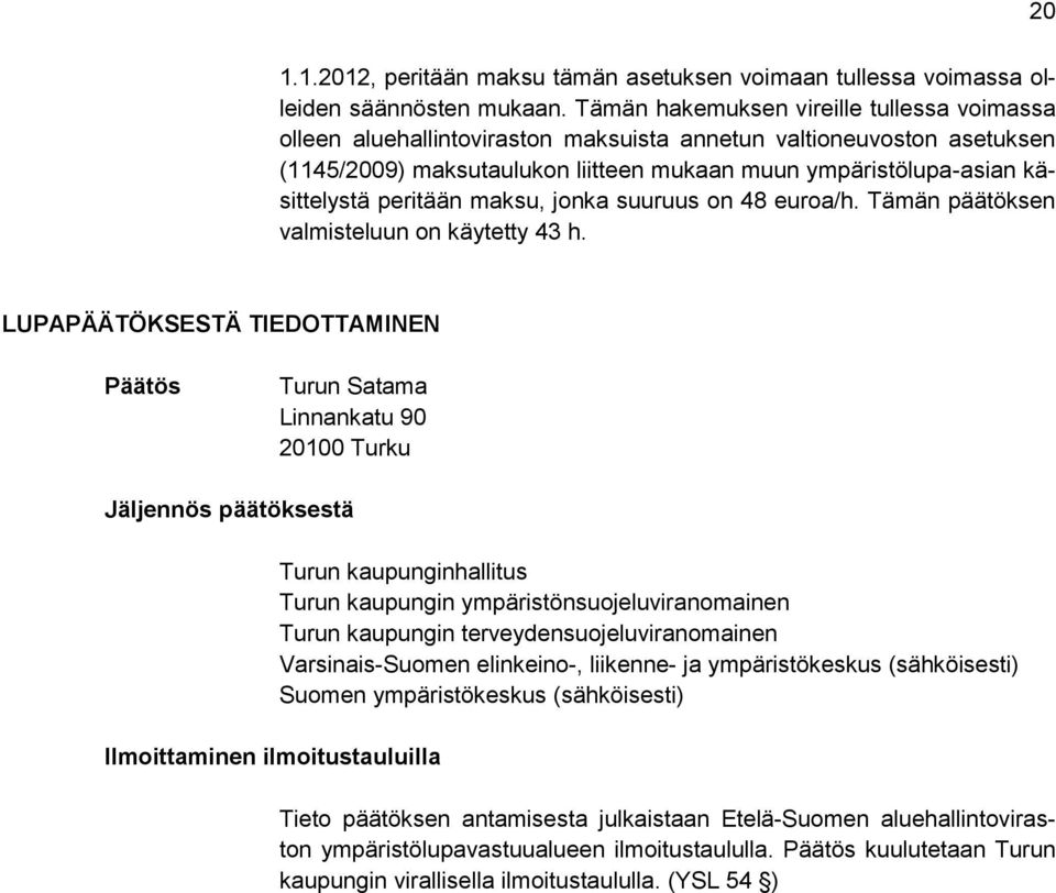 peritään maksu, jonka suuruus on 48 euroa/h. Tämän päätöksen valmisteluun on käytetty 43 h.