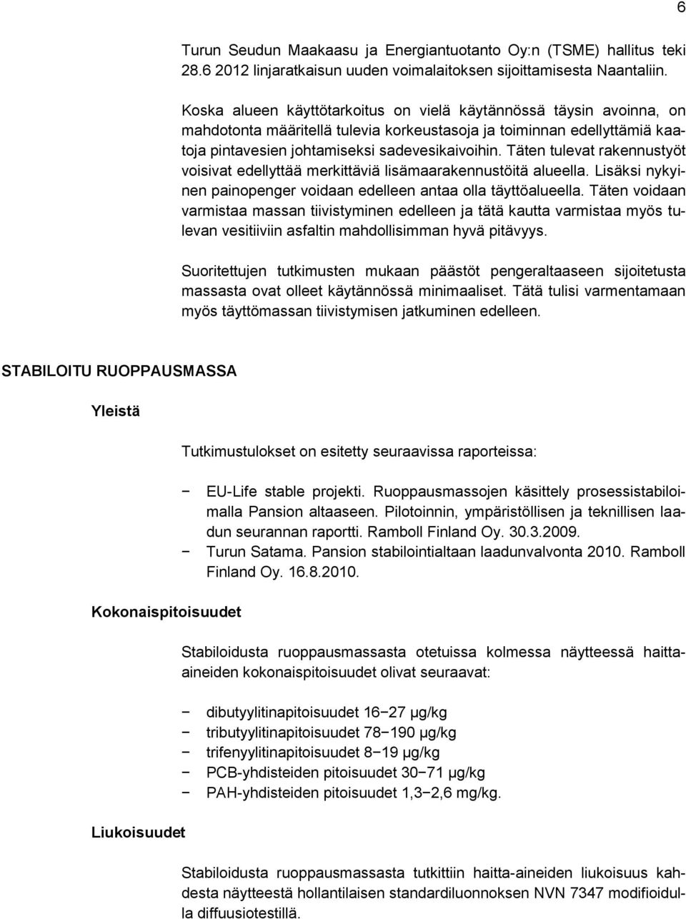 Täten tulevat rakennustyöt voisivat edellyttää merkittäviä lisämaarakennustöitä alueella. Lisäksi nykyinen painopenger voidaan edelleen antaa olla täyttöalueella.