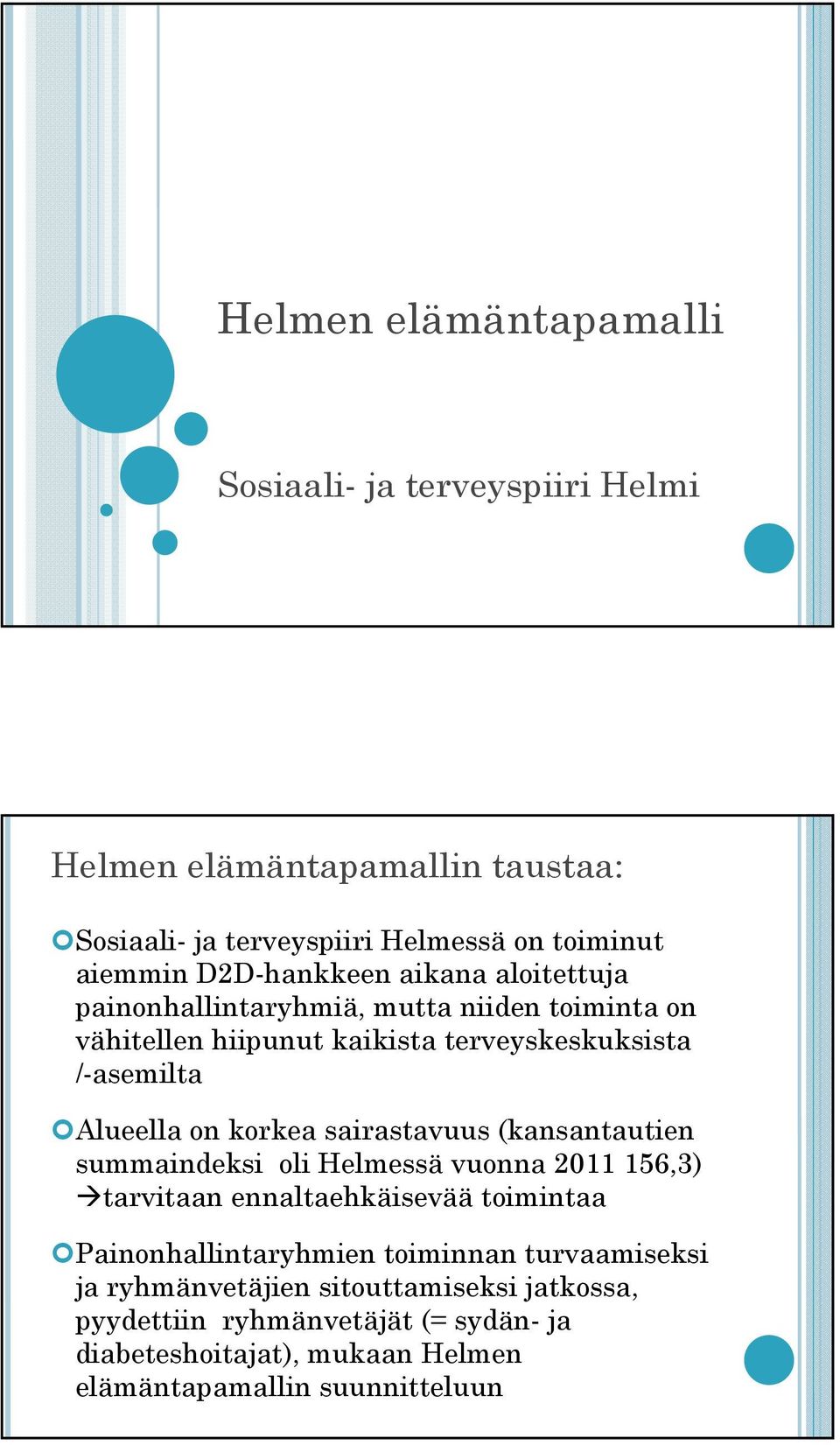 korkea sairastavuus (kansantautien summaindeksi oli Helmessä vuonna 2011 156,3) tarvitaan ennaltaehkäisevää toimintaa Painonhallintaryhmien toiminnan