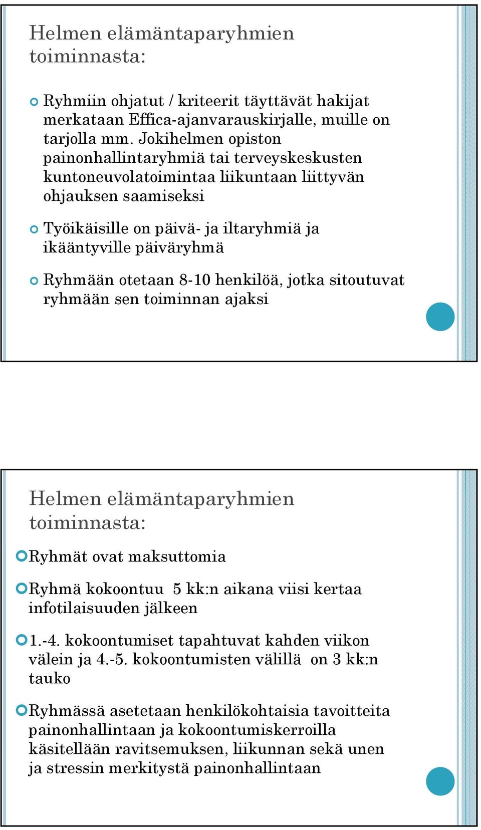 otetaan 8-10 henkilöä, jotka sitoutuvat ryhmään sen toiminnan ajaksi Helmen elämäntaparyhmien Ryhmät ovat maksuttomia Ryhmä kokoontuu 5 kk:n aikana viisi kertaa infotilaisuuden jälkeen 1.-4.