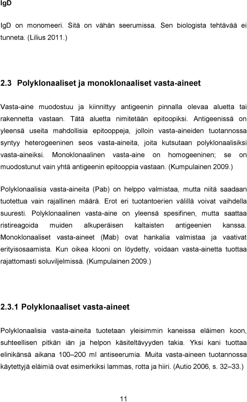 Antigeenissä on yleensä useita mahdollisia epitooppeja, jolloin vasta-aineiden tuotannossa syntyy heterogeeninen seos vasta-aineita, joita kutsutaan polyklonaalisiksi vasta-aineiksi.