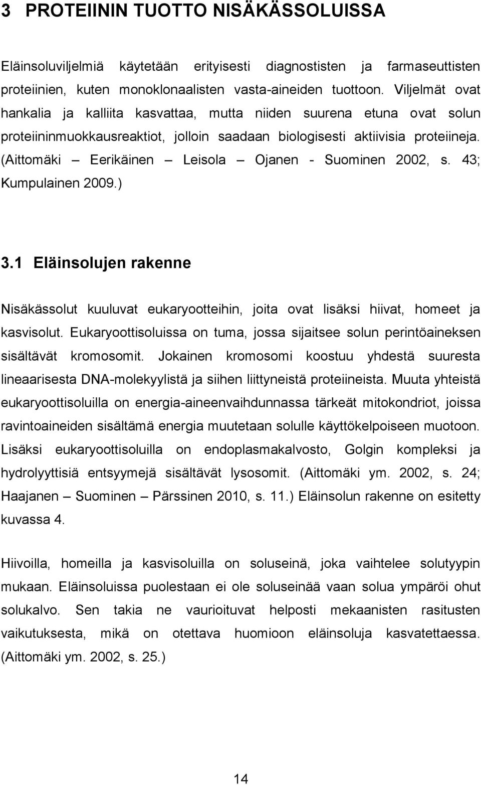 (Aittomäki Eerikäinen Leisola Ojanen - Suominen 2002, s. 43; Kumpulainen 2009.) 3.1 Eläinsolujen rakenne Nisäkässolut kuuluvat eukaryootteihin, joita ovat lisäksi hiivat, homeet ja kasvisolut.