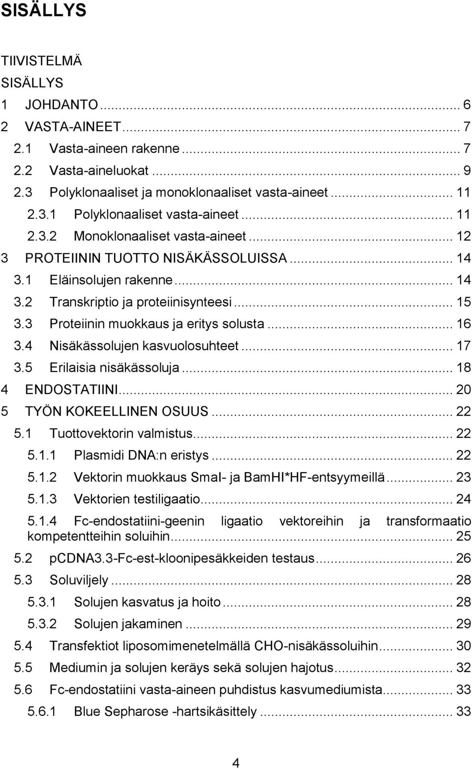 3 Proteiinin muokkaus ja eritys solusta... 16 3.4 Nisäkässolujen kasvuolosuhteet... 17 3.5 Erilaisia nisäkässoluja... 18 4 ENDOSTATIINI... 20 5 TYÖN KOKEELLINEN OSUUS... 22 5.