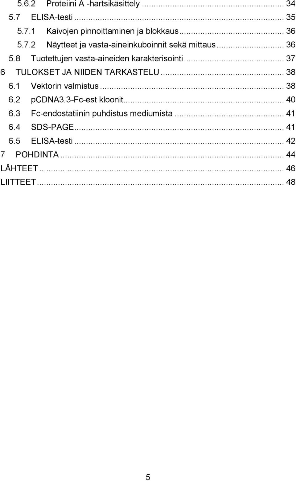 1 Vektorin valmistus... 38 6.2 pcdna3.3-fc-est kloonit... 40 6.3 Fc-endostatiinin puhdistus mediumista... 41 6.