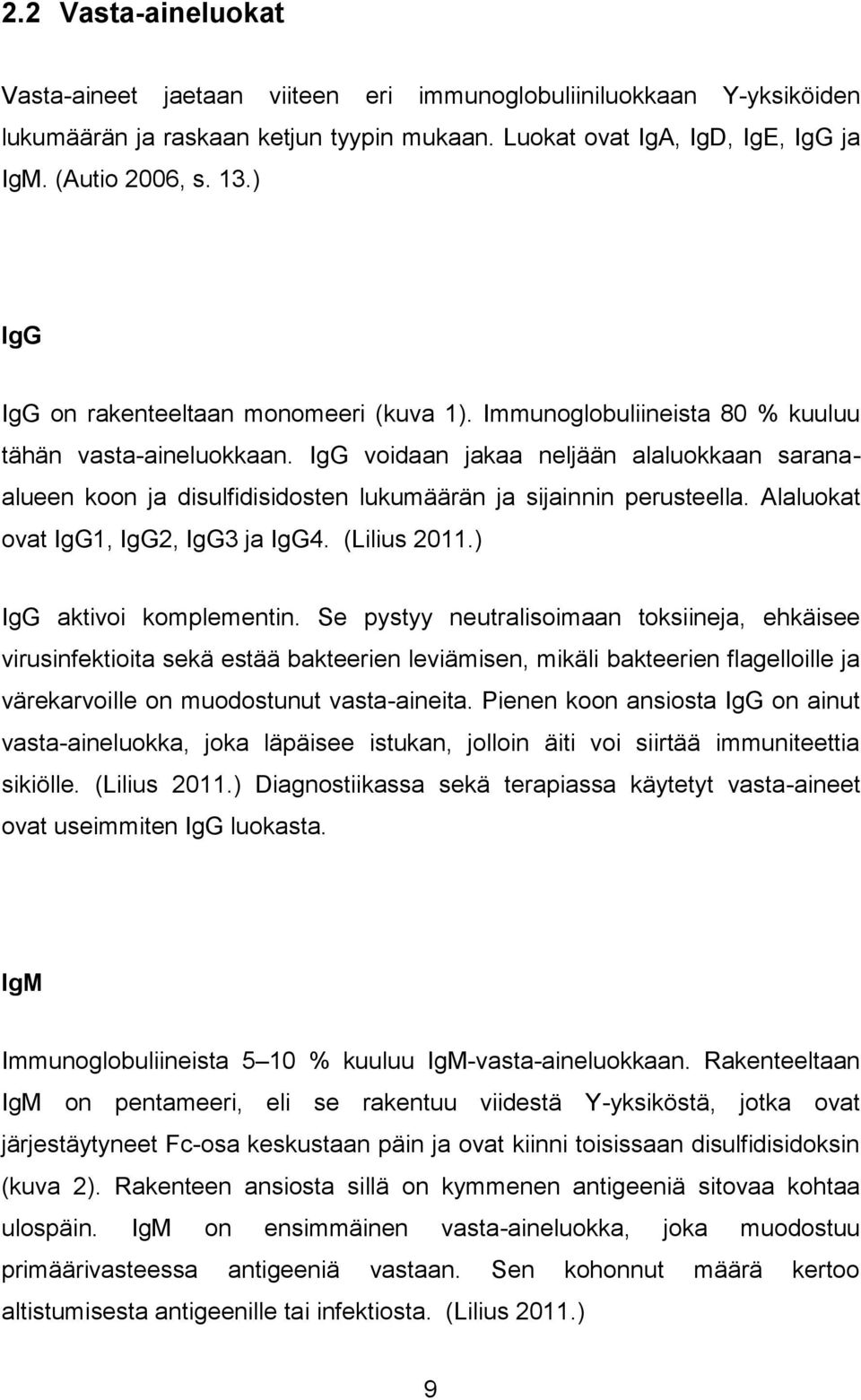 IgG voidaan jakaa neljään alaluokkaan saranaalueen koon ja disulfidisidosten lukumäärän ja sijainnin perusteella. Alaluokat ovat IgG1, IgG2, IgG3 ja IgG4. (Lilius 2011.) IgG aktivoi komplementin.