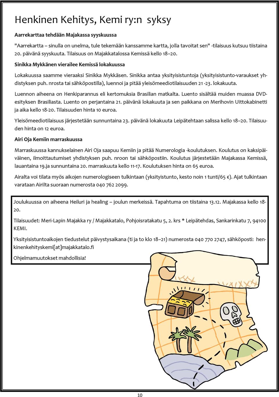 Sinikka antaa yksityisistuntoja (yksityisistunto-varaukset yhdistyksen puh. nrosta tai sähköpostilla), luennoi ja pitää yleisömeediotilaisuuden 21-23. lokakuuta.