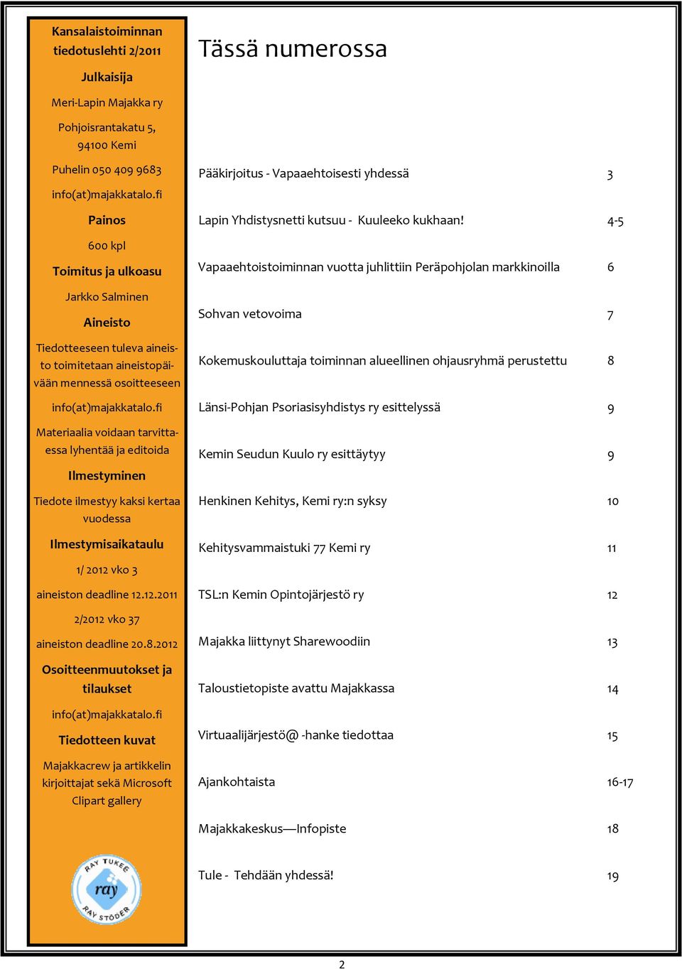 4-5 600 kpl Toimitus ja ulkoasu Jarkko Salminen Aineisto Tiedotteeseen tuleva aineisto toimitetaan aineistopäivään mennessä osoitteeseen info(at)majakkatalo.