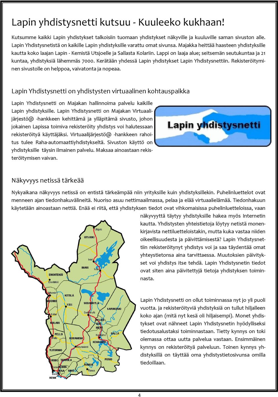 Lappi on laaja alue; seitsemän seutukuntaa ja 21 kuntaa, yhdistyksiä lähemmäs 7000. Kerätään yhdessä Lapin yhdistykset Lapin Yhdistysnettiin.