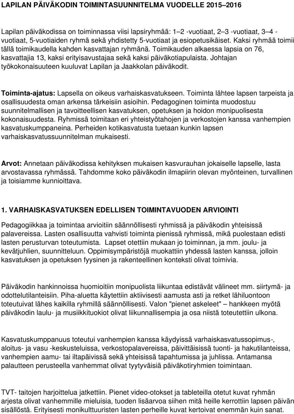 Toimikauden alkaessa lapsia on 76, kasvattajia 13, kaksi erityisavustajaa sekä kaksi päiväkotiapulaista. Johtajan työkokonaisuuteen kuuluvat Lapilan ja Jaakkolan päiväkodit.