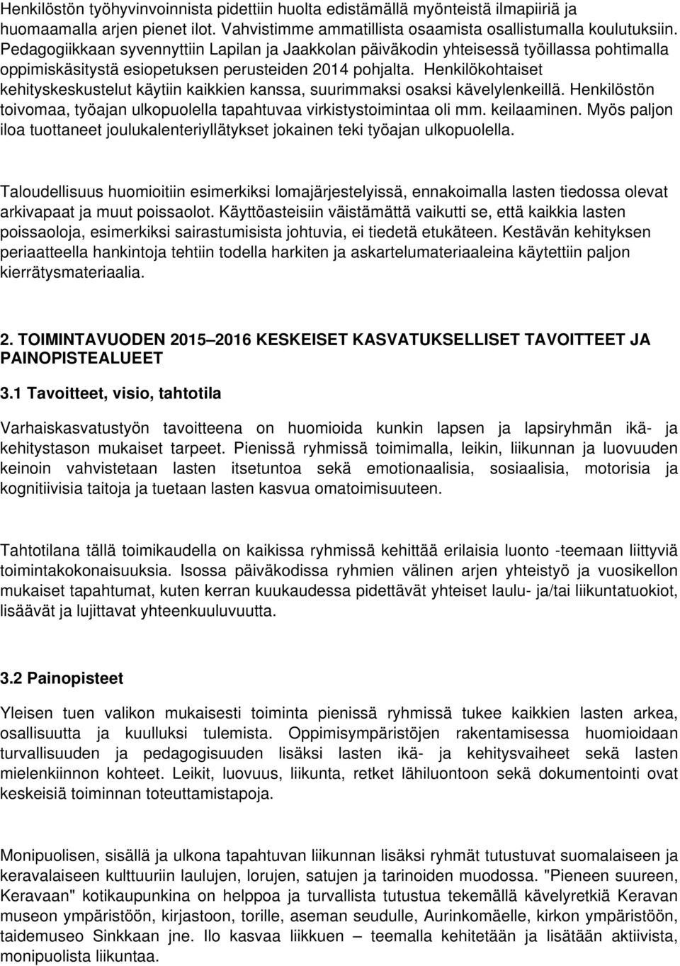 Henkilökohtaiset kehityskeskustelut käytiin kaikkien kanssa, suurimmaksi osaksi kävelylenkeillä. Henkilöstön toivomaa, työajan ulkopuolella tapahtuvaa virkistystoimintaa oli mm. keilaaminen.