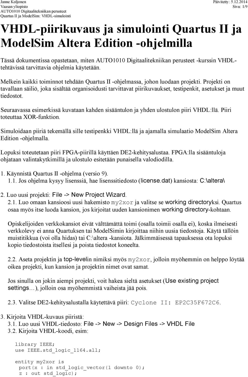 Projekti on tavallaan säiliö, joka sisältää organisoidusti tarvittavat piirikuvaukset, testipenkit, asetukset ja muut tiedostot.