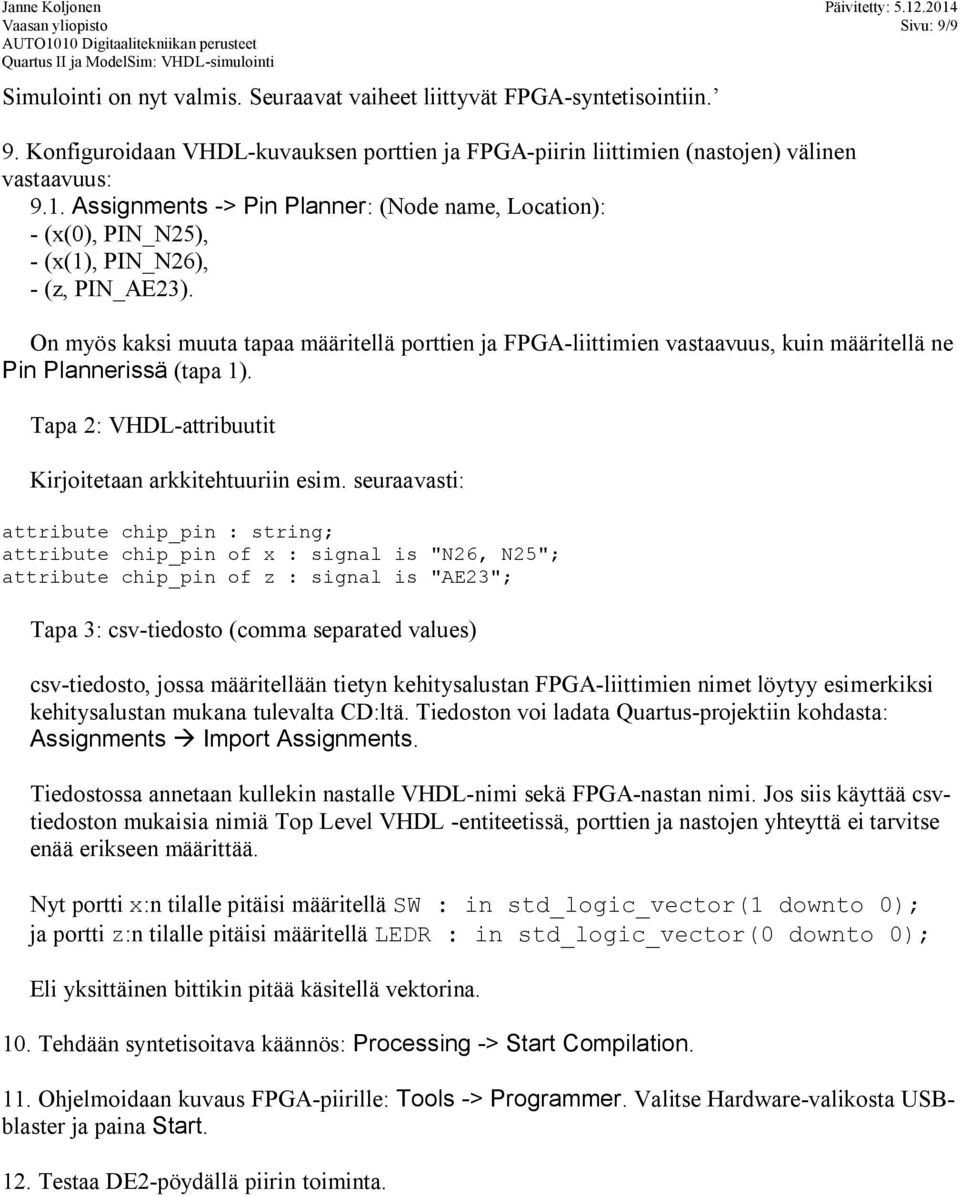 On myös kaksi muuta tapaa määritellä porttien ja FPGA-liittimien vastaavuus, kuin määritellä ne Pin Plannerissä (tapa 1). Tapa 2: VHDL-attribuutit Kirjoitetaan arkkitehtuuriin esim.