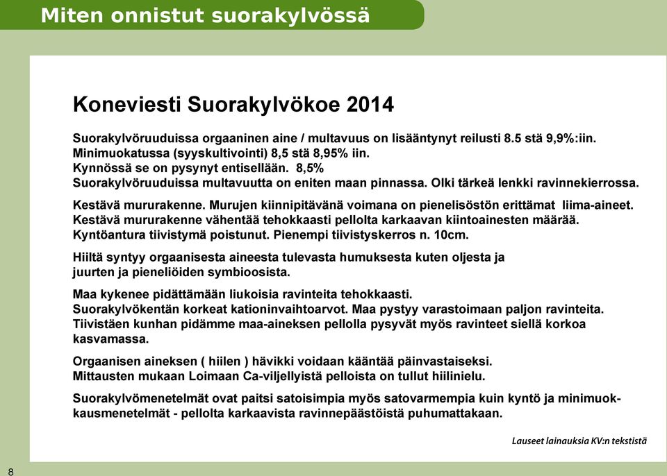 Murujen kiinnipitävänä voimana on pienelisöstön erittämat liima-aineet. Kestävä mururakenne vähentää tehokkaasti pellolta karkaavan kiintoainesten määrää. Kyntöantura tiivistymä poistunut.