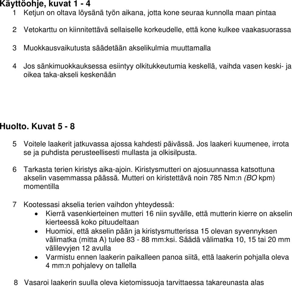 Kuvat 5-8 5 Voitele laakerit jatkuvassa ajossa kahdesti päivässä. Jos laakeri kuumenee, irrota se ja puhdista perusteellisesti mullasta ja olkisilpusta. 6 Tarkasta terien kiristys aika-ajoin.