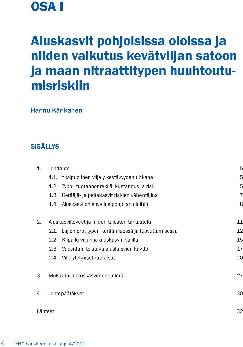 Aluskasvi on sovellus pohjolan oloihin 8 2. Aluskasvikokeet ja niiden tulosten tarkastelu 11 2.1. Lajien erot typen keräämisessä ja luovuttamisessa 12 2.2. Kilpailu viljan ja aluskasvin välillä 15 2.