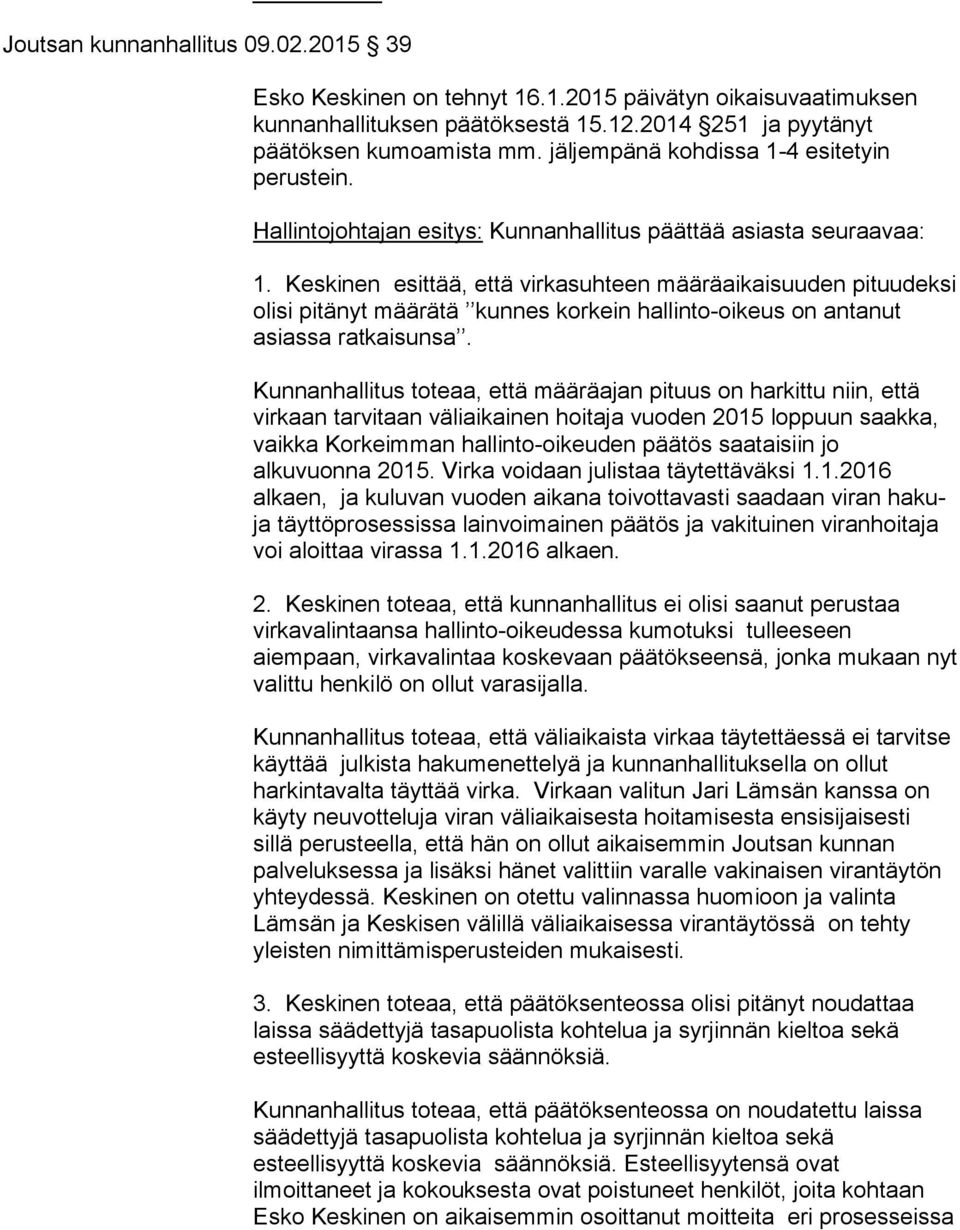 Keskinen esittää, että virkasuhteen määräaikaisuuden pituudeksi olisi pitänyt määrätä kunnes korkein hallinto-oikeus on antanut asiassa ratkaisunsa.