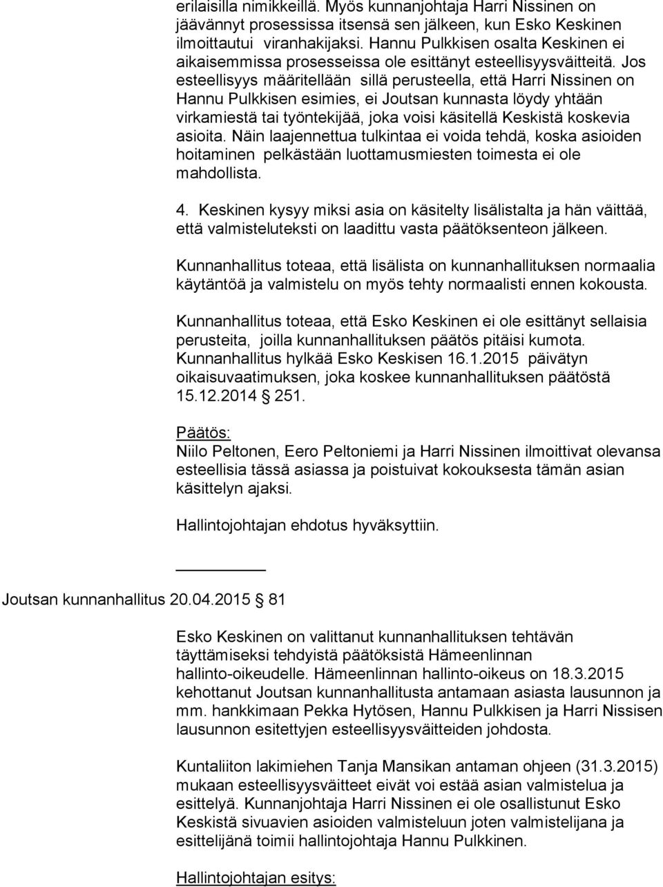 Jos esteellisyys määritellään sillä perusteella, että Harri Nissinen on Hannu Pulkkisen esimies, ei Joutsan kunnasta löydy yhtään virkamiestä tai työntekijää, joka voisi käsitellä Keskistä koskevia