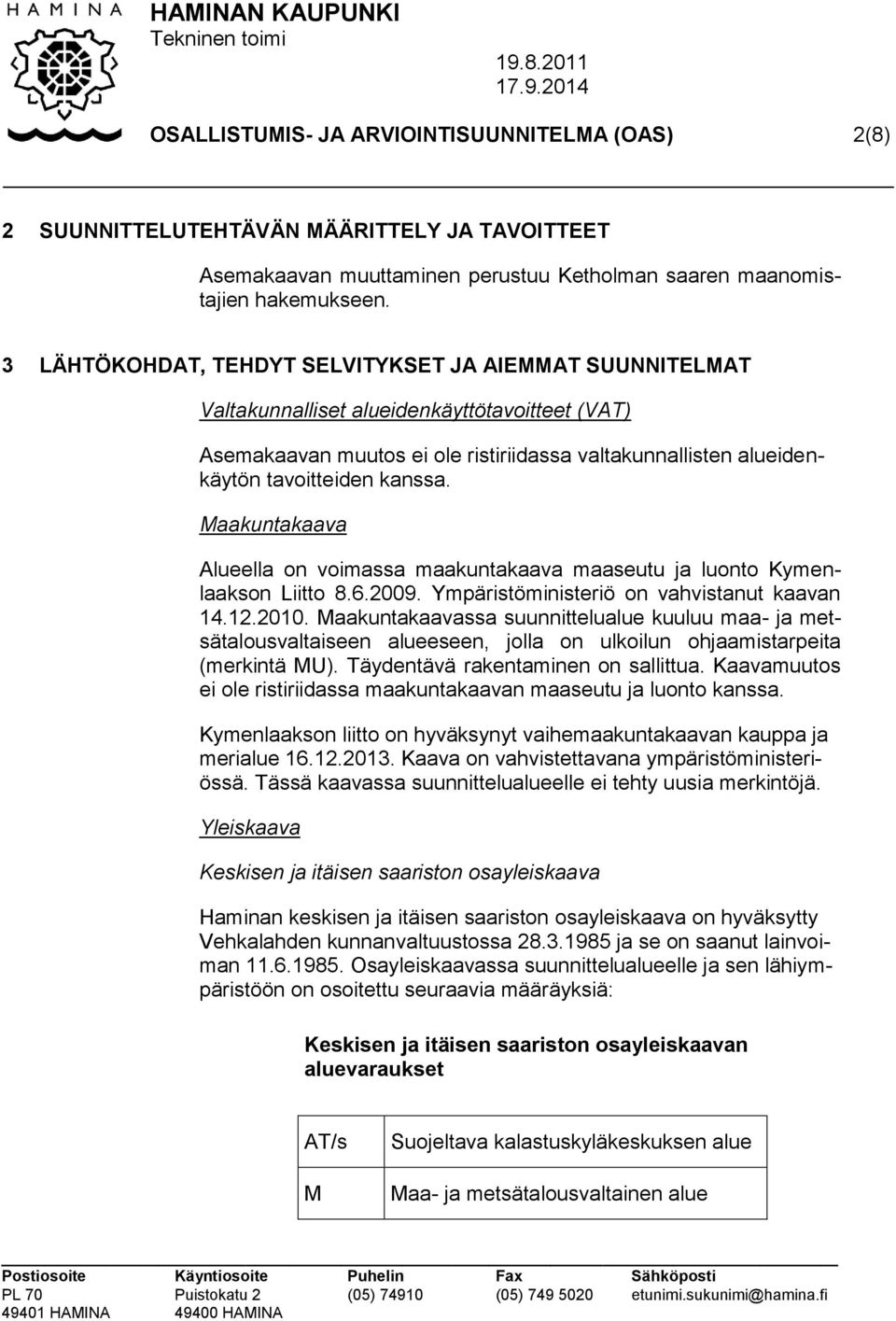 Maakuntakaava Alueella on voimassa maakuntakaava maaseutu ja luonto Kymenlaakson Liitto 8.6.2009. Ympäristöministeriö on vahvistanut kaavan 14.12.2010.