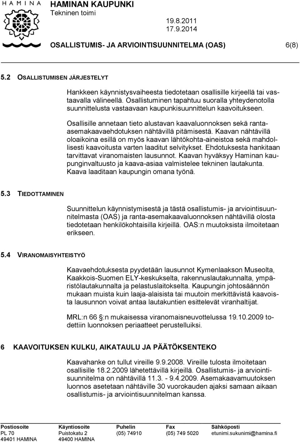 Osallisille annetaan tieto alustavan kaavaluonnoksen sekä rantaasemakaavaehdotuksen nähtävillä pitämisestä.