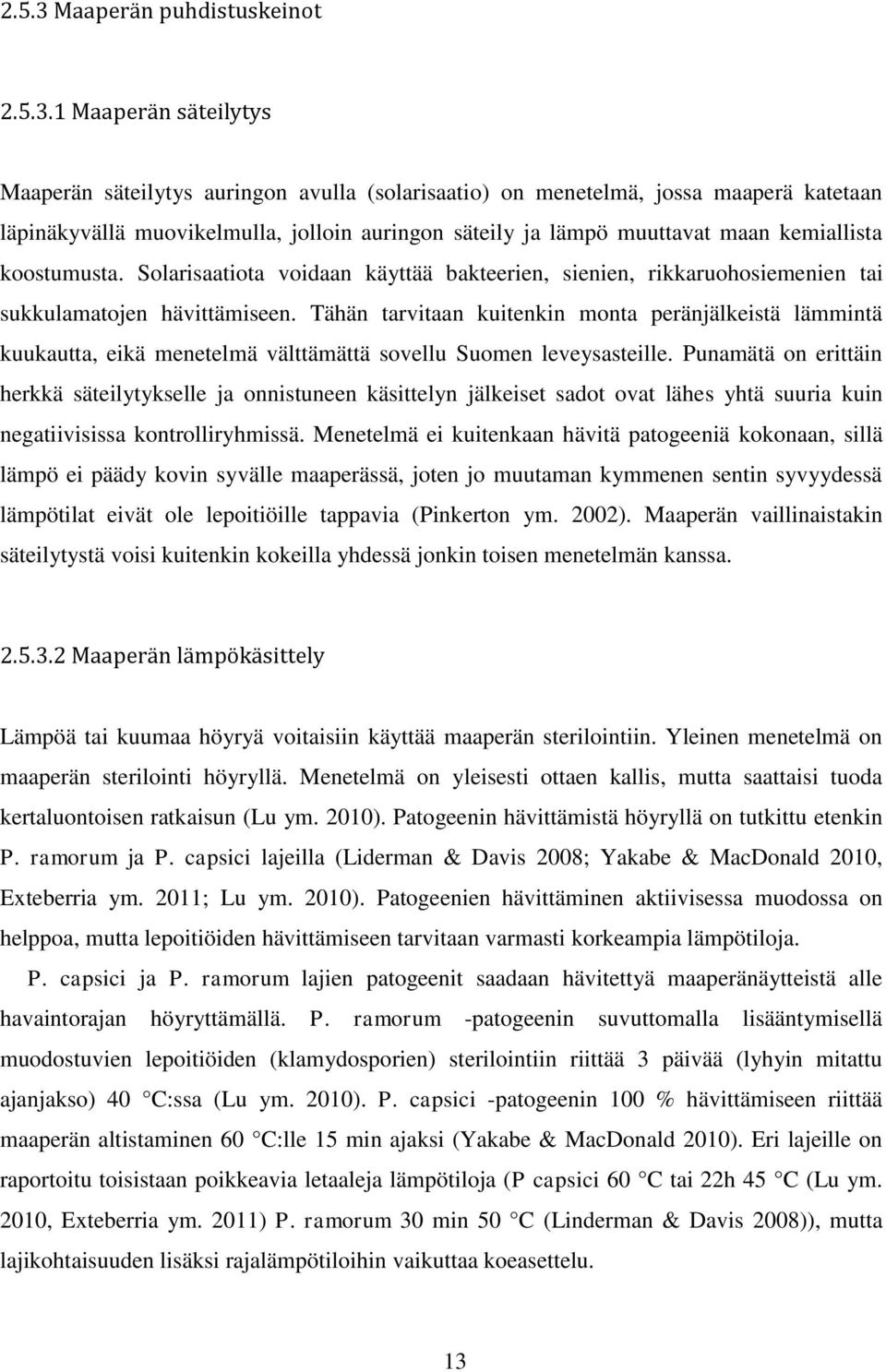 1 Maaperän säteilytys Maaperän säteilytys auringon avulla (solarisaatio) on menetelmä, jossa maaperä katetaan läpinäkyvällä muovikelmulla, jolloin auringon säteily ja lämpö muuttavat maan kemiallista