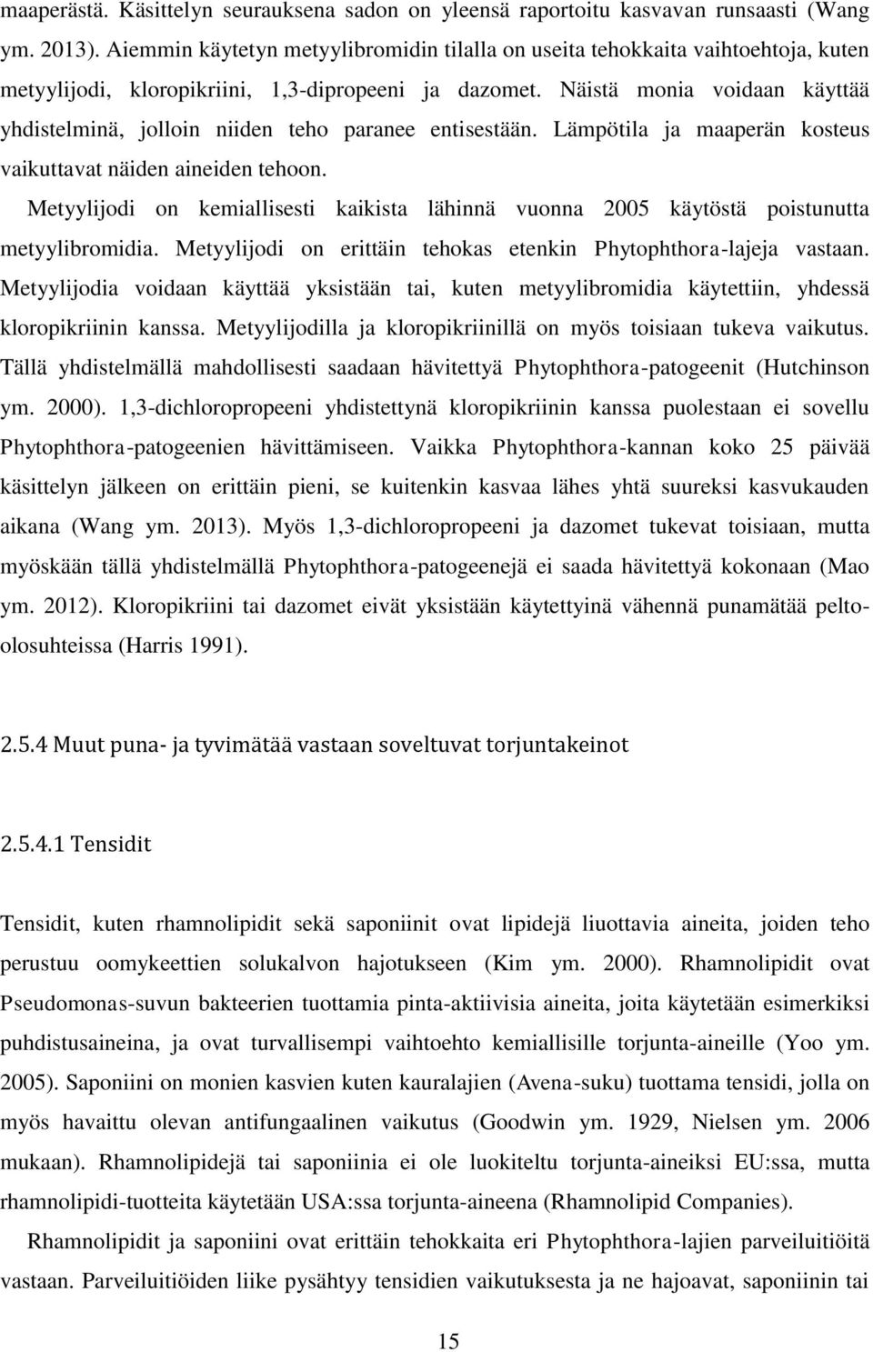 Näistä monia voidaan käyttää yhdistelminä, jolloin niiden teho paranee entisestään. Lämpötila ja maaperän kosteus vaikuttavat näiden aineiden tehoon.